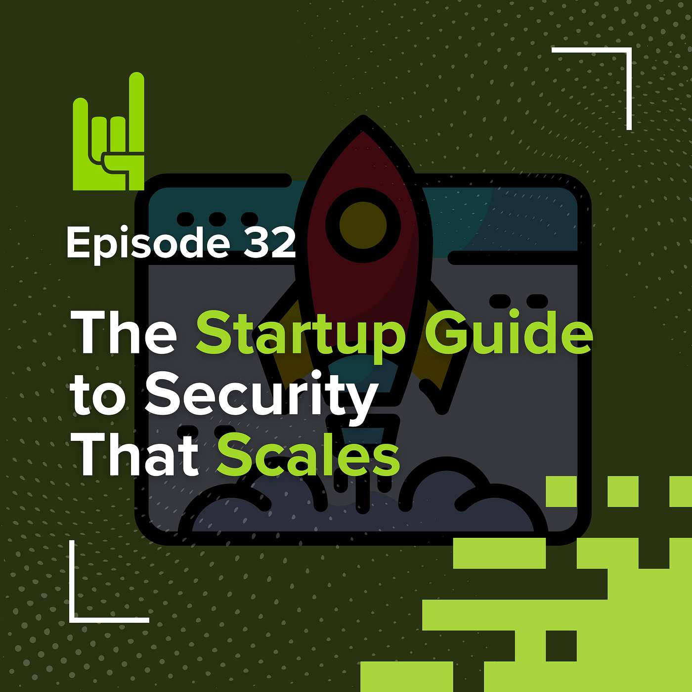 S01E32 • Grow Fast, Stay Safe: The Startup Guide to Security That Scales