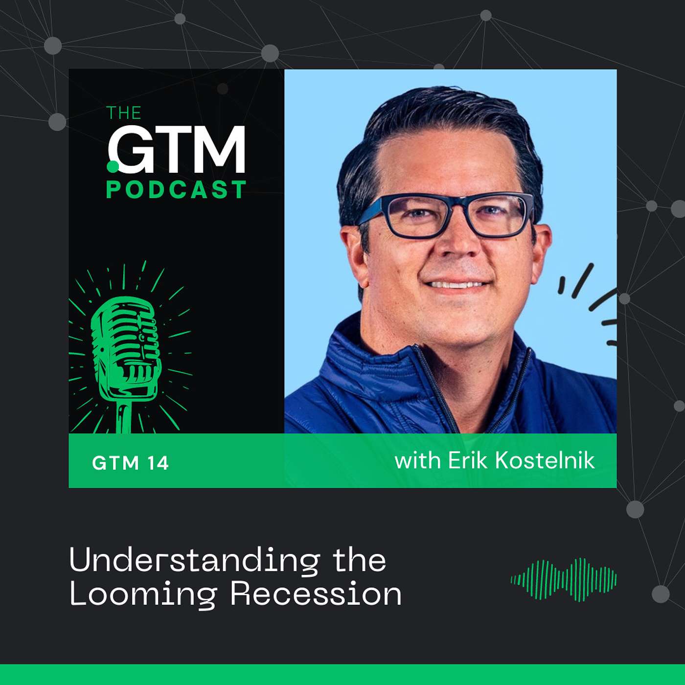 GTM 14: Understanding the Looming Recession with Erik Kostelnik