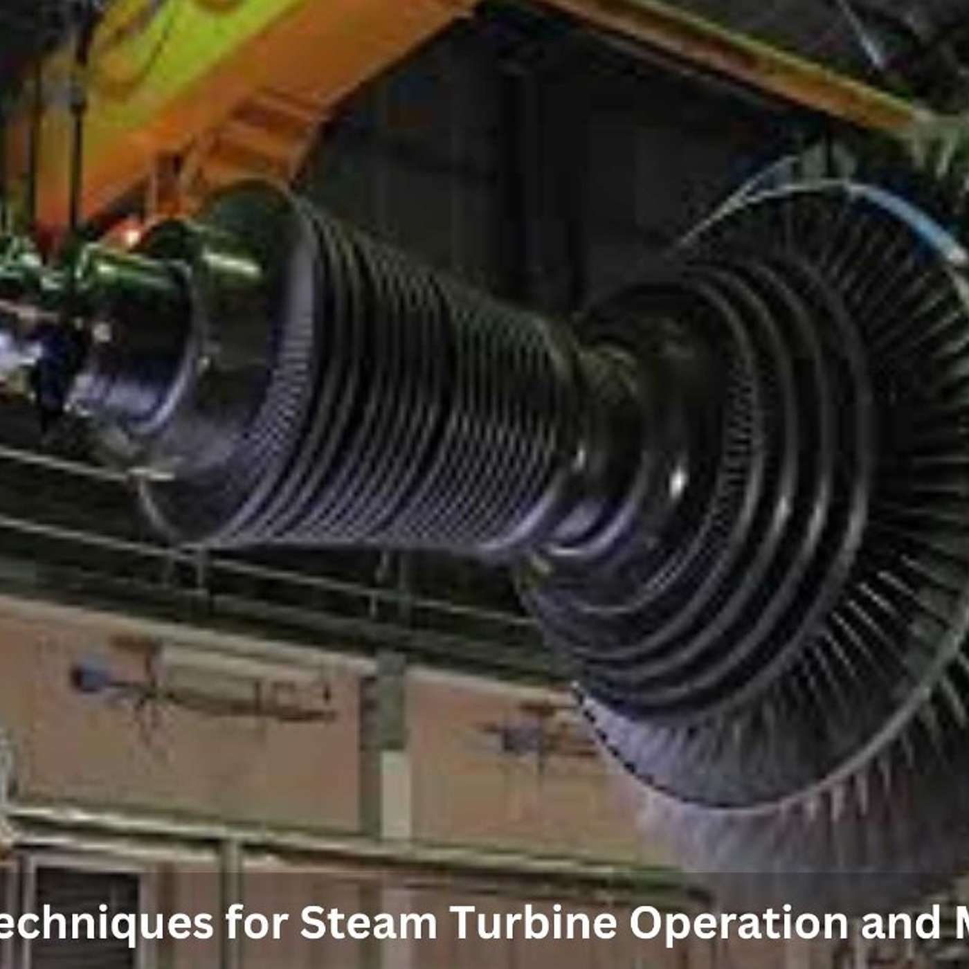 Unlocking Efficiency: Advanced Techniques for Steam Turbine Operation and Maintenance