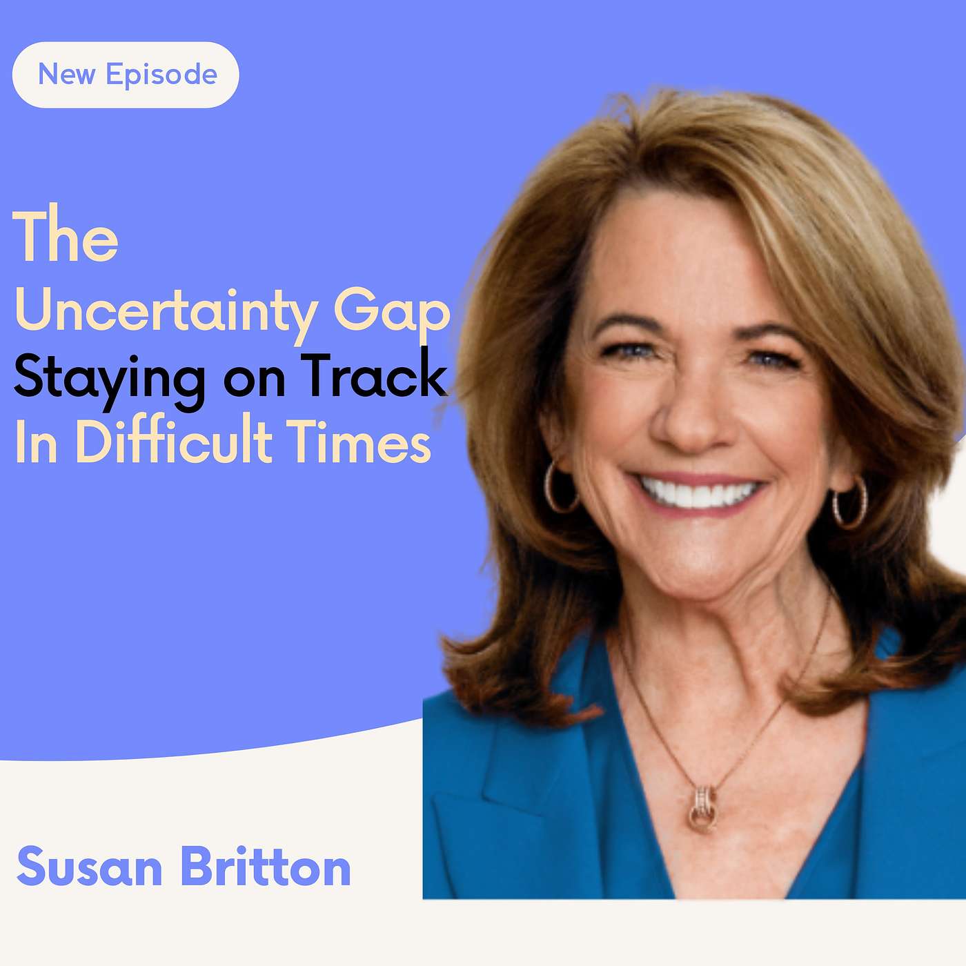 The Uncertainty Gap: Staying On Track In Difficult Times With Susan Britton