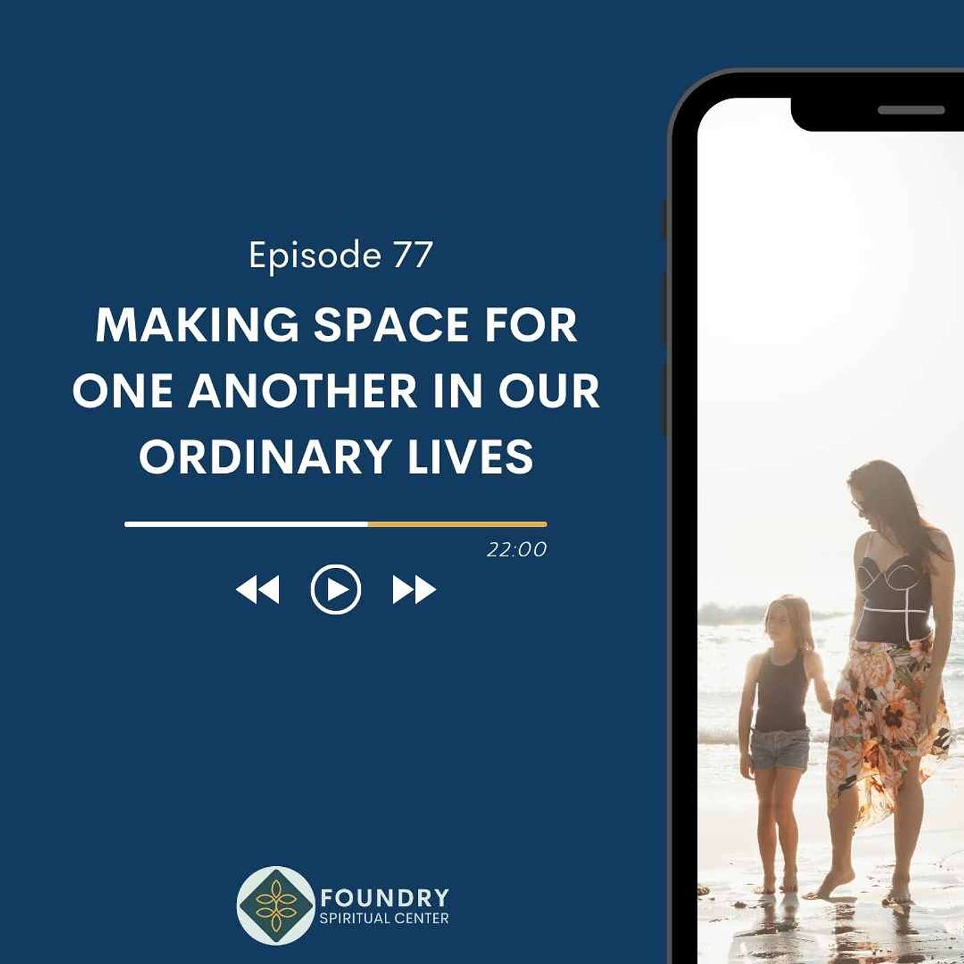 Ep 77 Making Space for One Another in Our Ordinary Lives