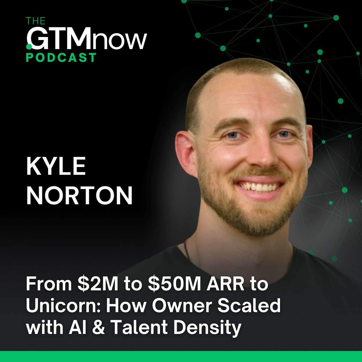 GTM 163: From $2M to $50M ARR to Unicorn: How Owner Scaled with AI & Talent Density | CRO Kyle Norton GTM 163: From $2M to $50M ARR to Unicorn: How Owner Scaled with AI & Talent Density | CRO Kyle Norton