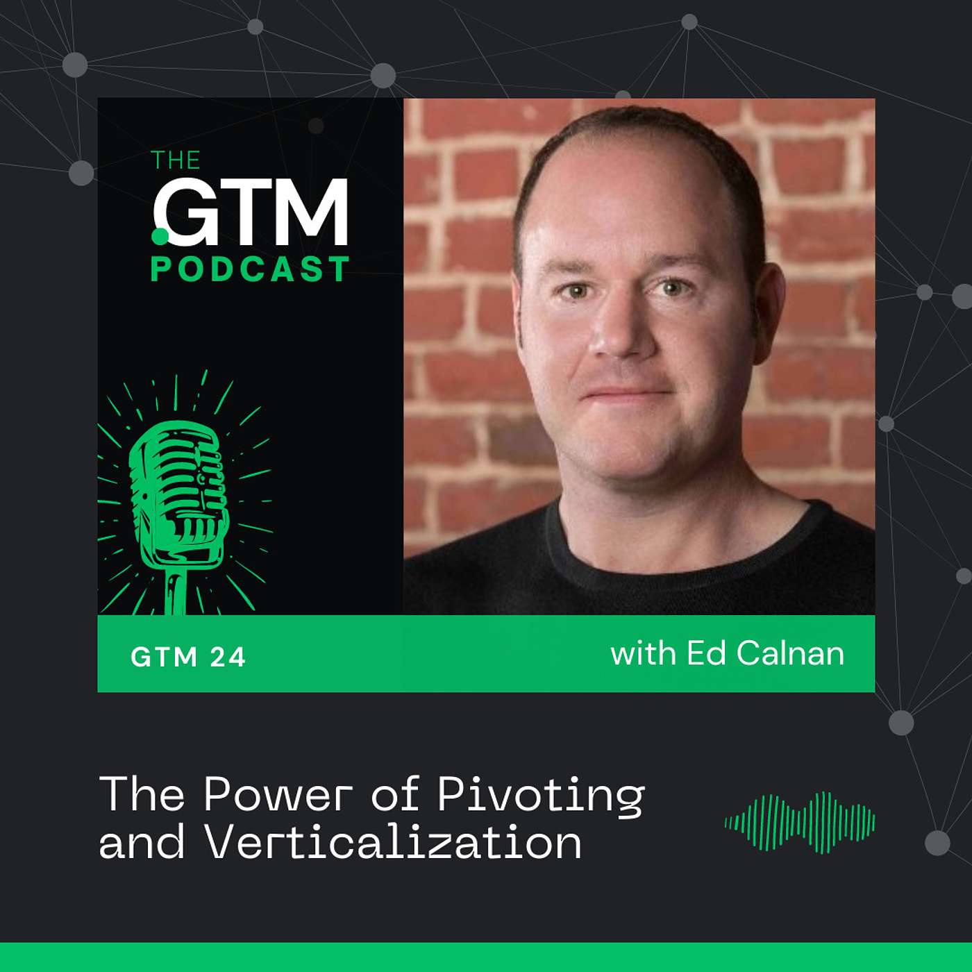 GTM 24: The Power of Pivoting and Verticalization with Ed Calnan