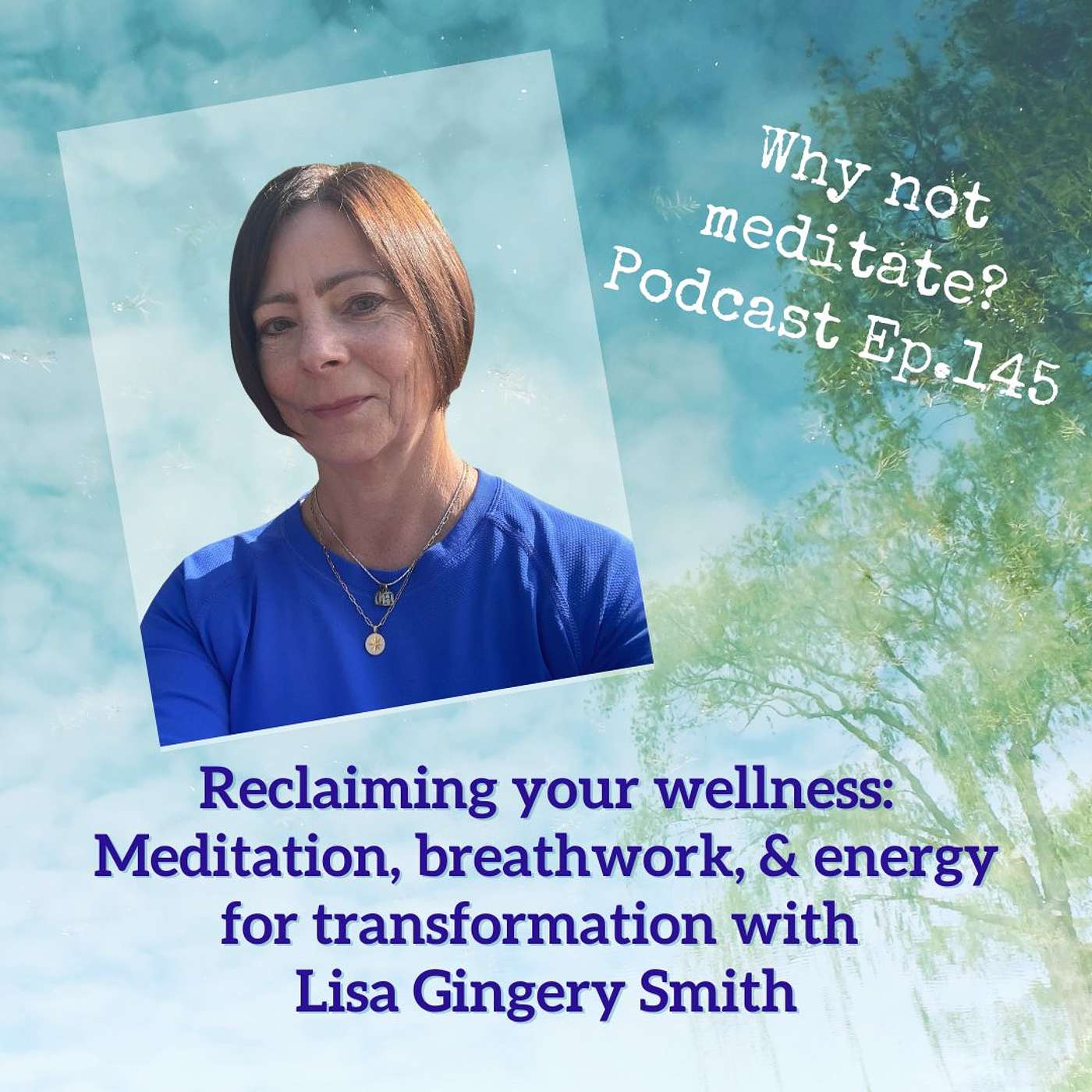 145. Reclaiming your wellness: Meditation, breathwork, & energy for transformation - Lisa Gingery Smith