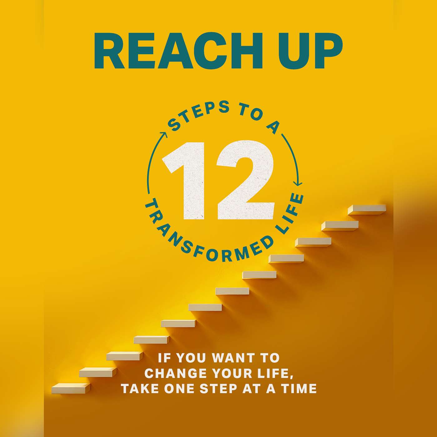 12 Steps To A Transformed Life: Reach Up 12 Steps To A Transformed Life: Reach Up