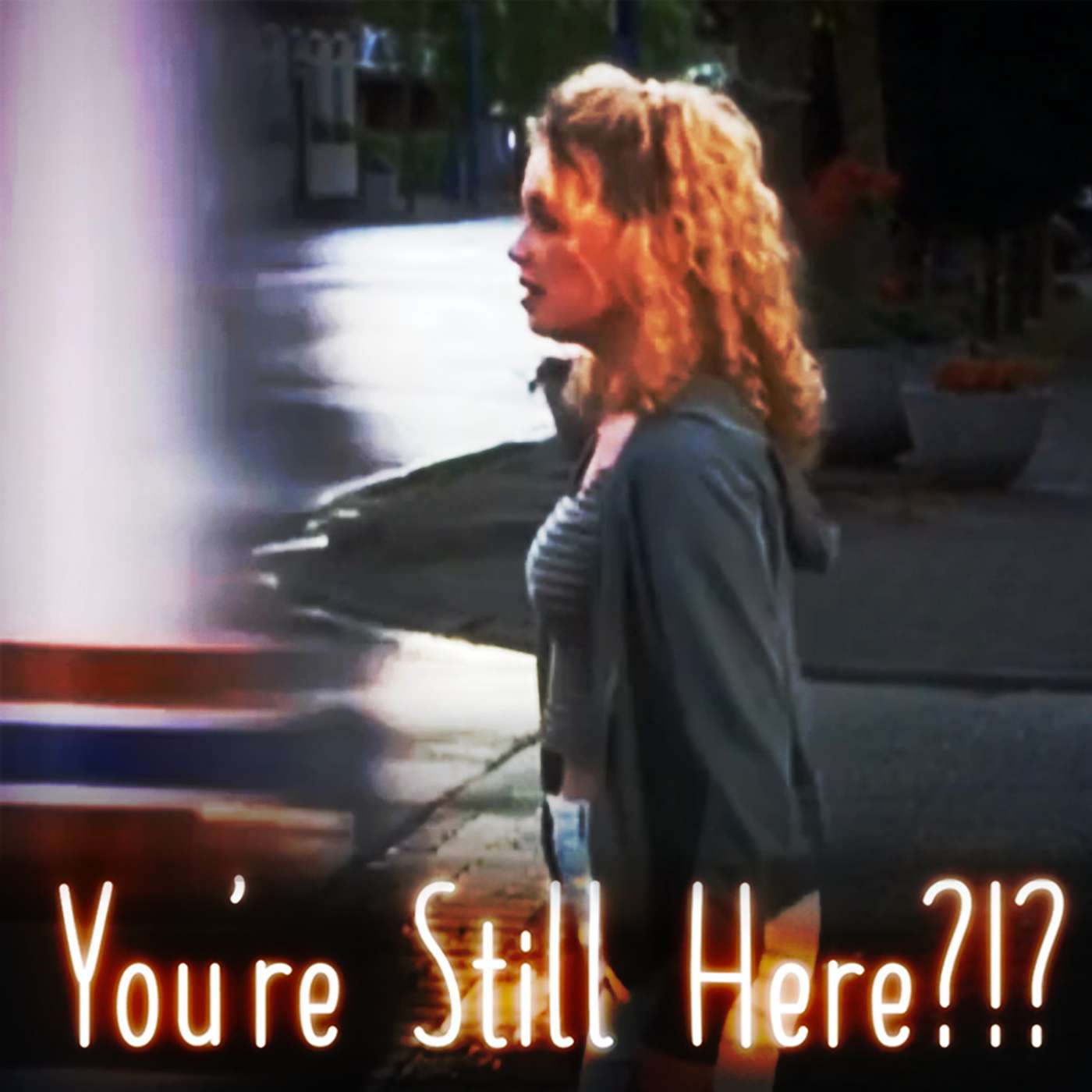 You\'re Still Here?!?