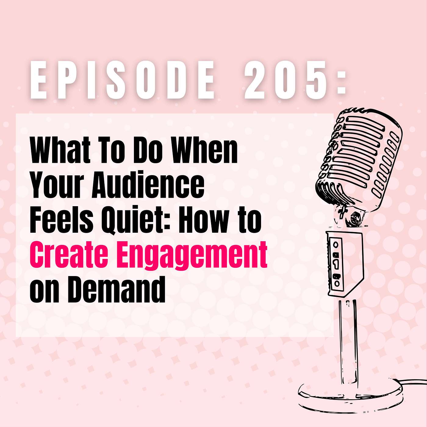Ep 205 | What To Do When Your Audience Feels Quiet: How to Create Engagement on Demand