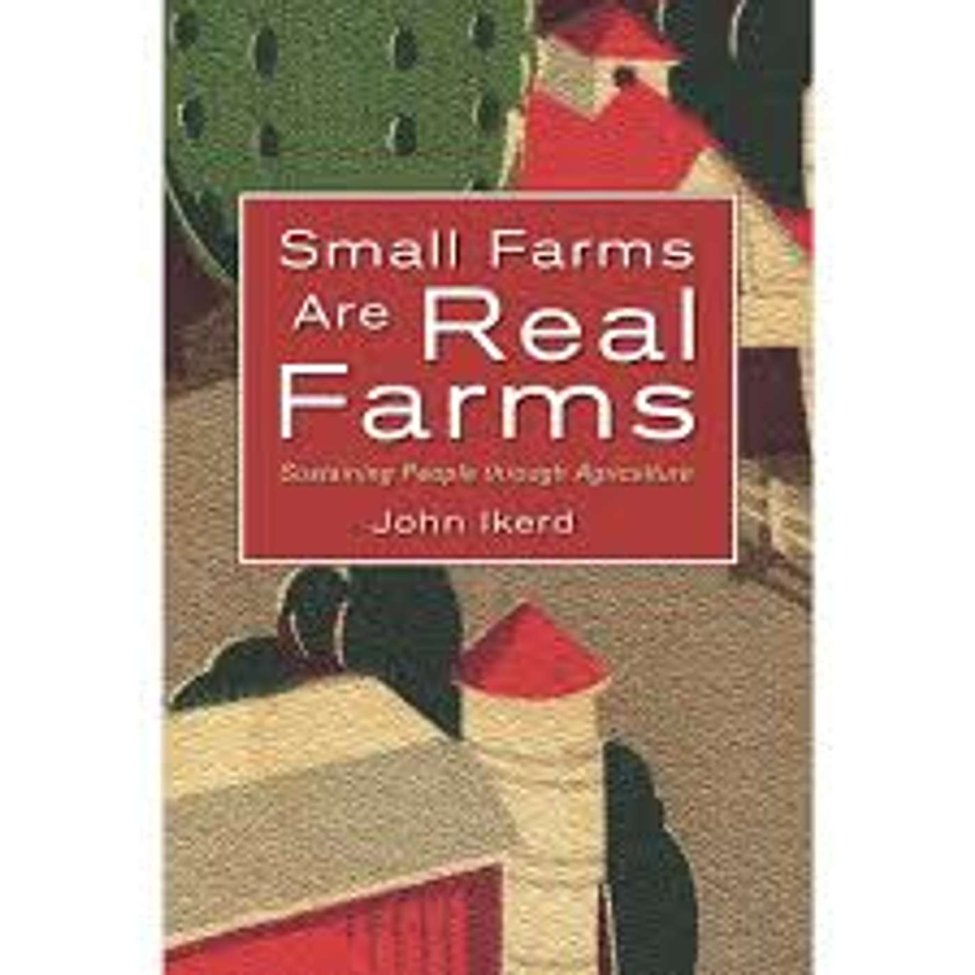"Small Farms Are Real Farms" by John Ikerd