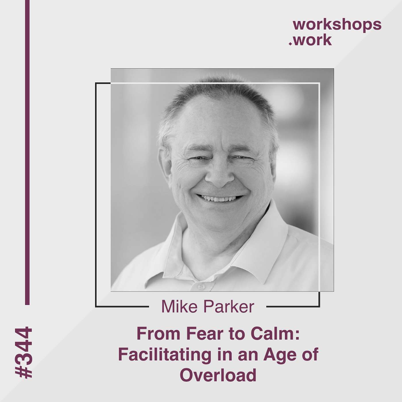 344 - From Fear to Calm: Facilitating in an Age of Overload with Mike Parker