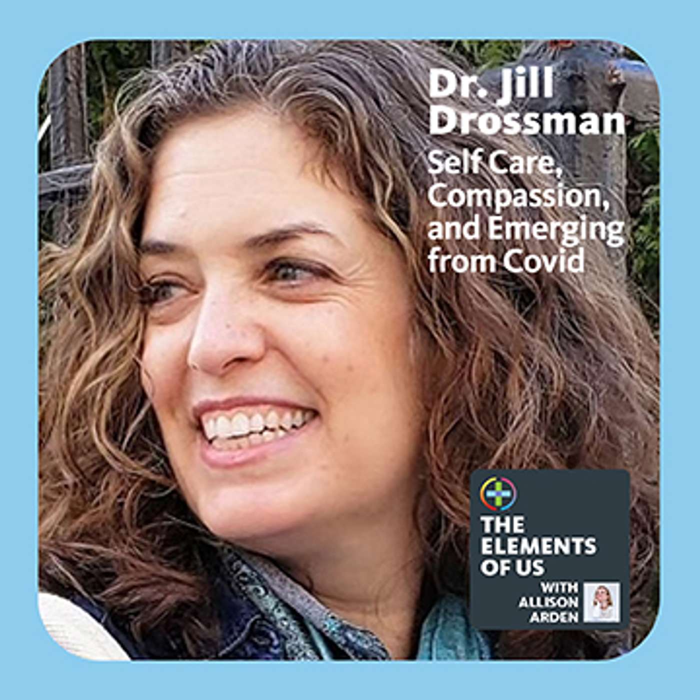 Dr. Jill Drossman - Self Care, Compassion, & Emerging from the Pandemic