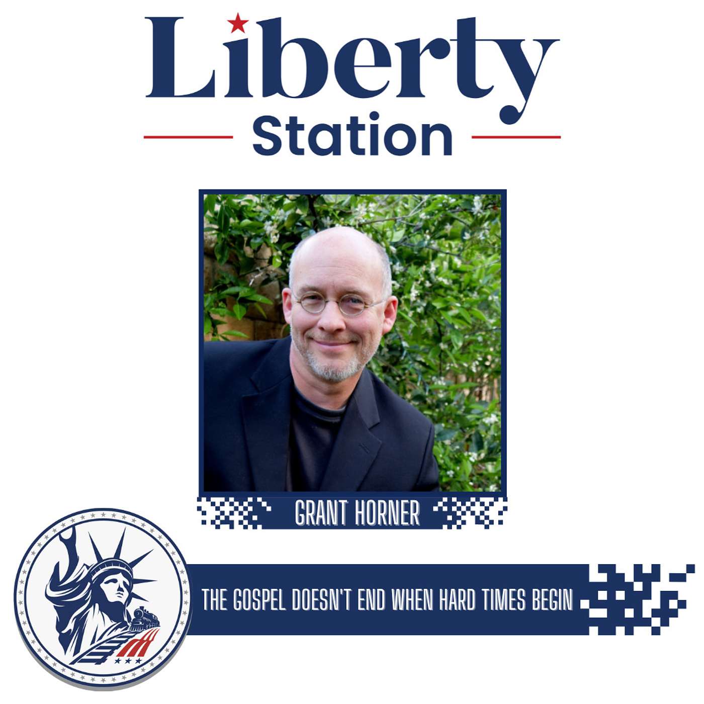 Grant Horner | The Gospel Doesn't End When Hard Times Begin | Liberty Station Ep 91 episode artwork