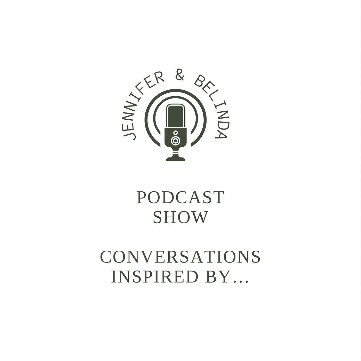 Jennifer&Belinda Podcast: Conversations Inspired By…