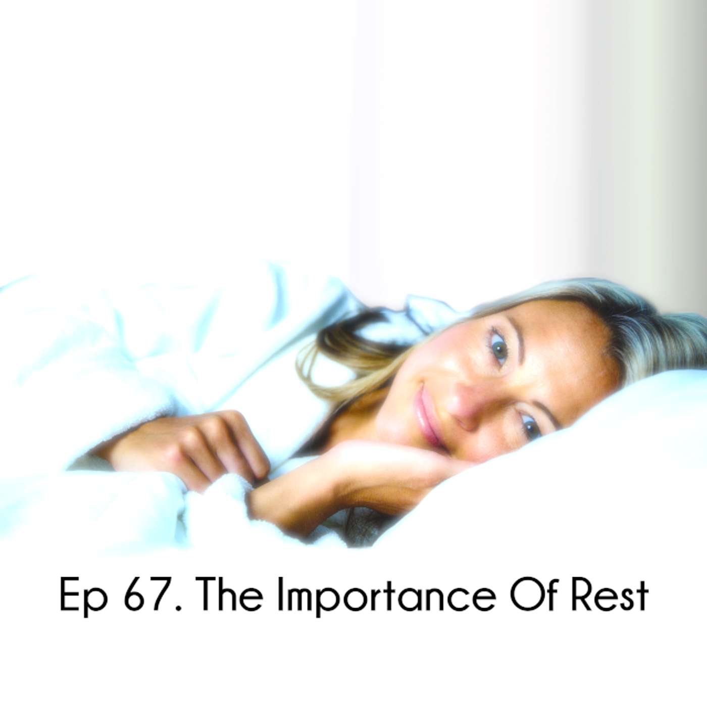 Ep 67. The Importance Of Rest