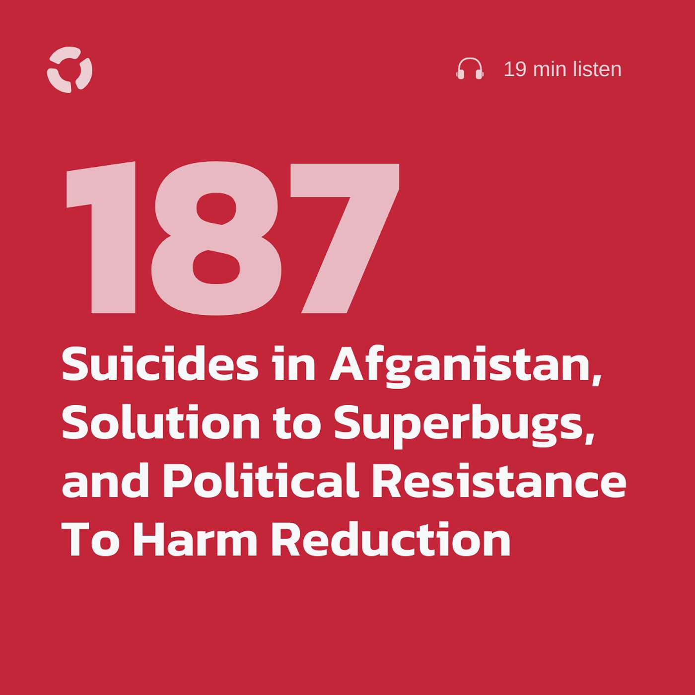 Suicides in Afganistan, Superbugs Solution, and Political Resistance To Harm Reduction