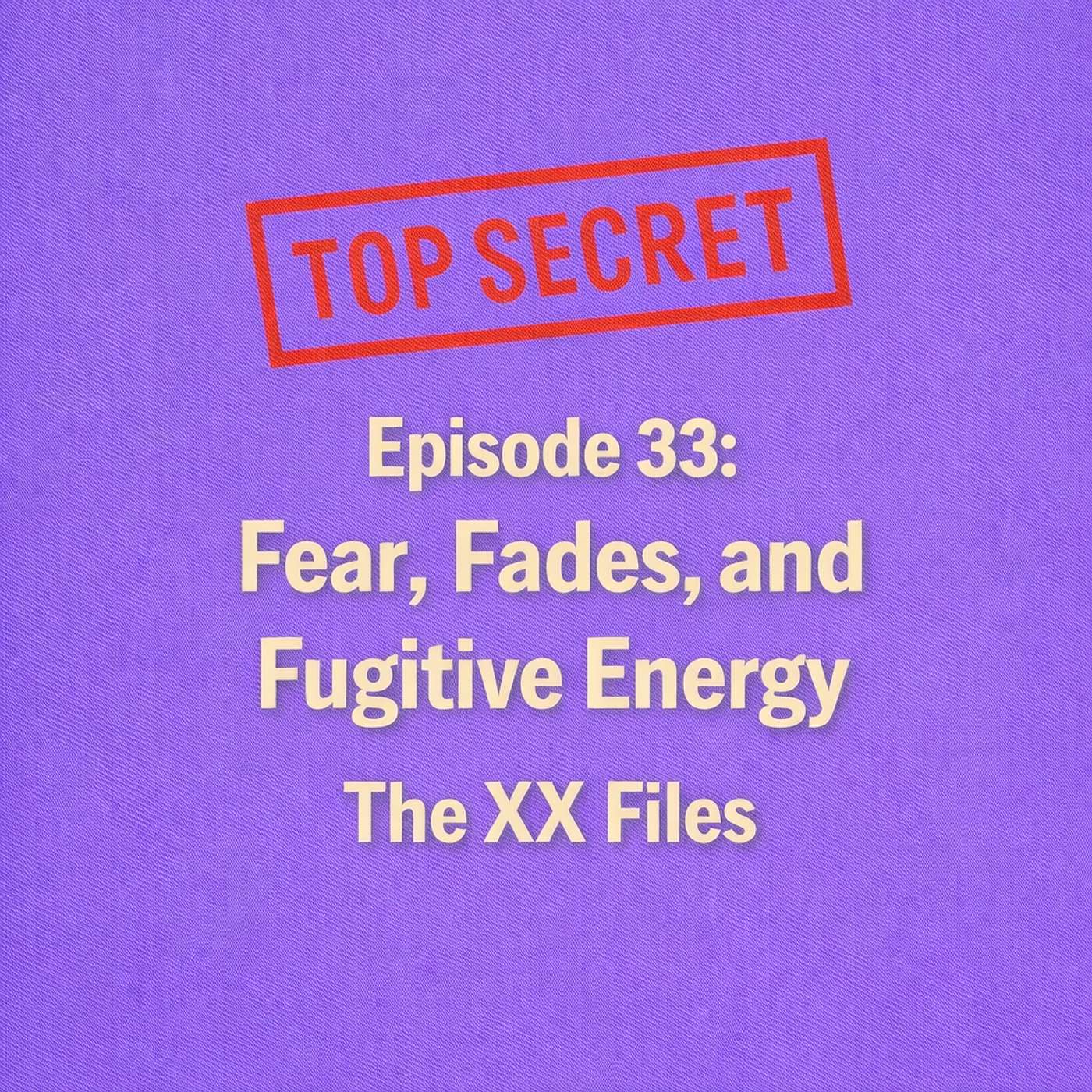 Fear, Fades, and Fugitive Energy - The XX Files - Episode 33