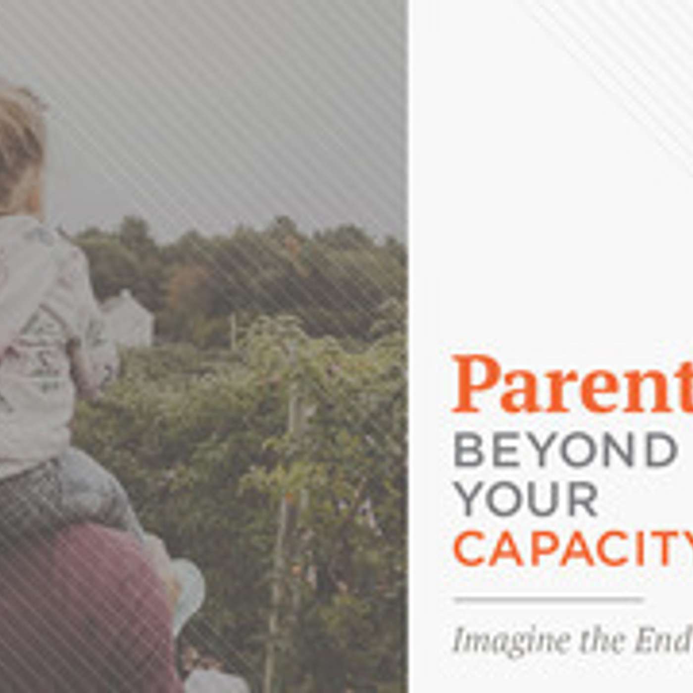 Parenting Beyond Your Capacity: 2 - Imagine the End episode artwork