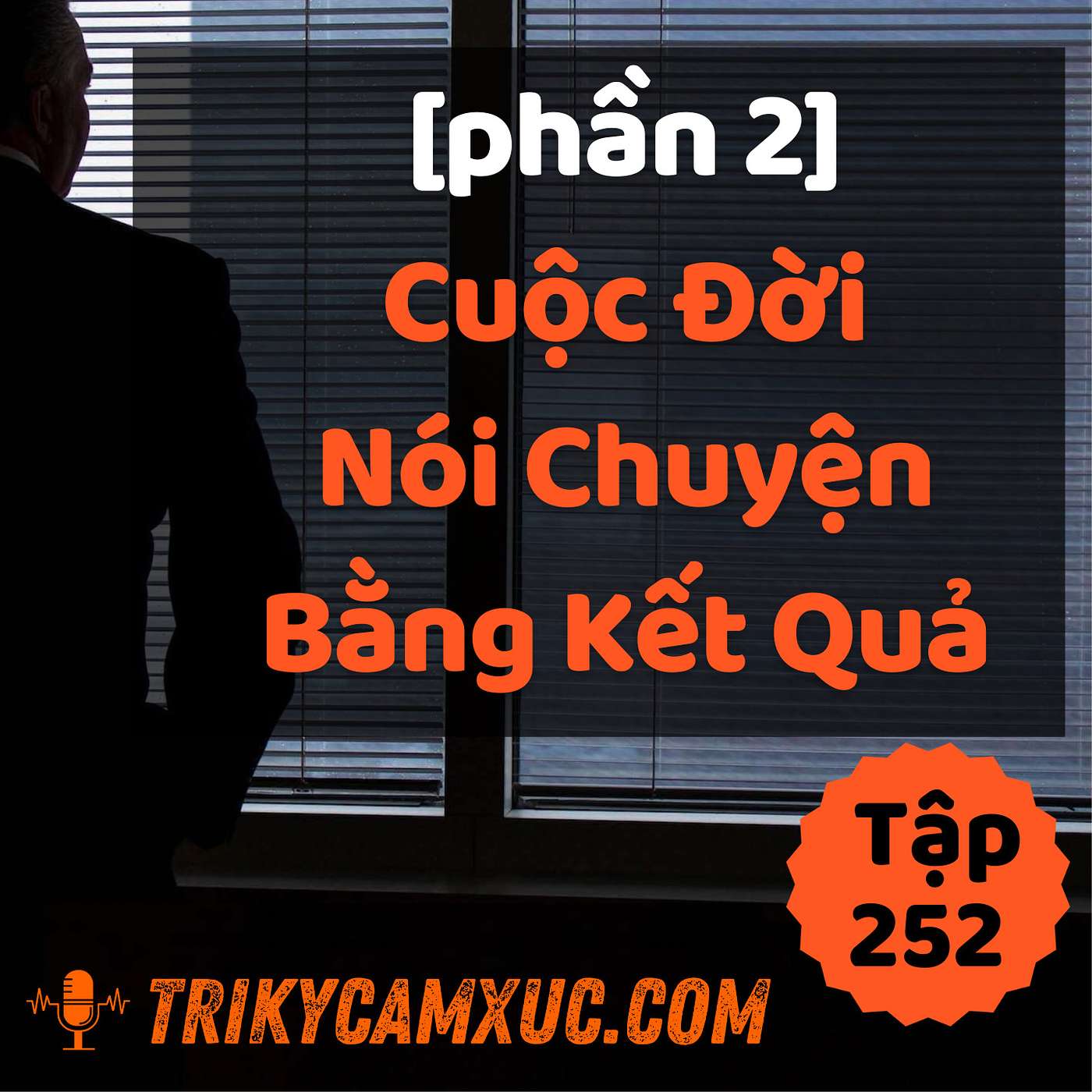 [Phần 2] Cuộc Đời Nói Chuyện Bằng Kết Quả - Tri kỷ cảm xúc #252