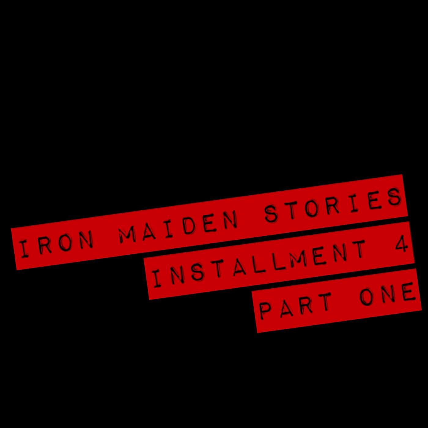 Iron Maiden Stories... Installment 4, Part One