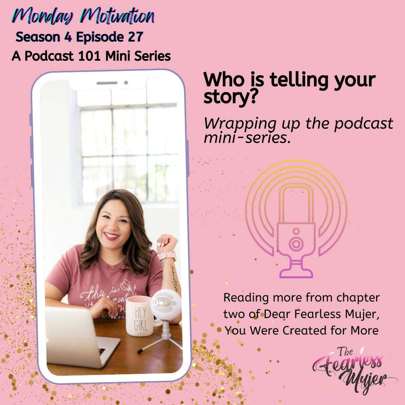 Monday Motivation // S4 EP. 27 // Who is telling your story? Wrapping up the podcast mini-series. // Reading more from chapter two of Dear Fearless Mujer, You Were Created for More. episode artwork