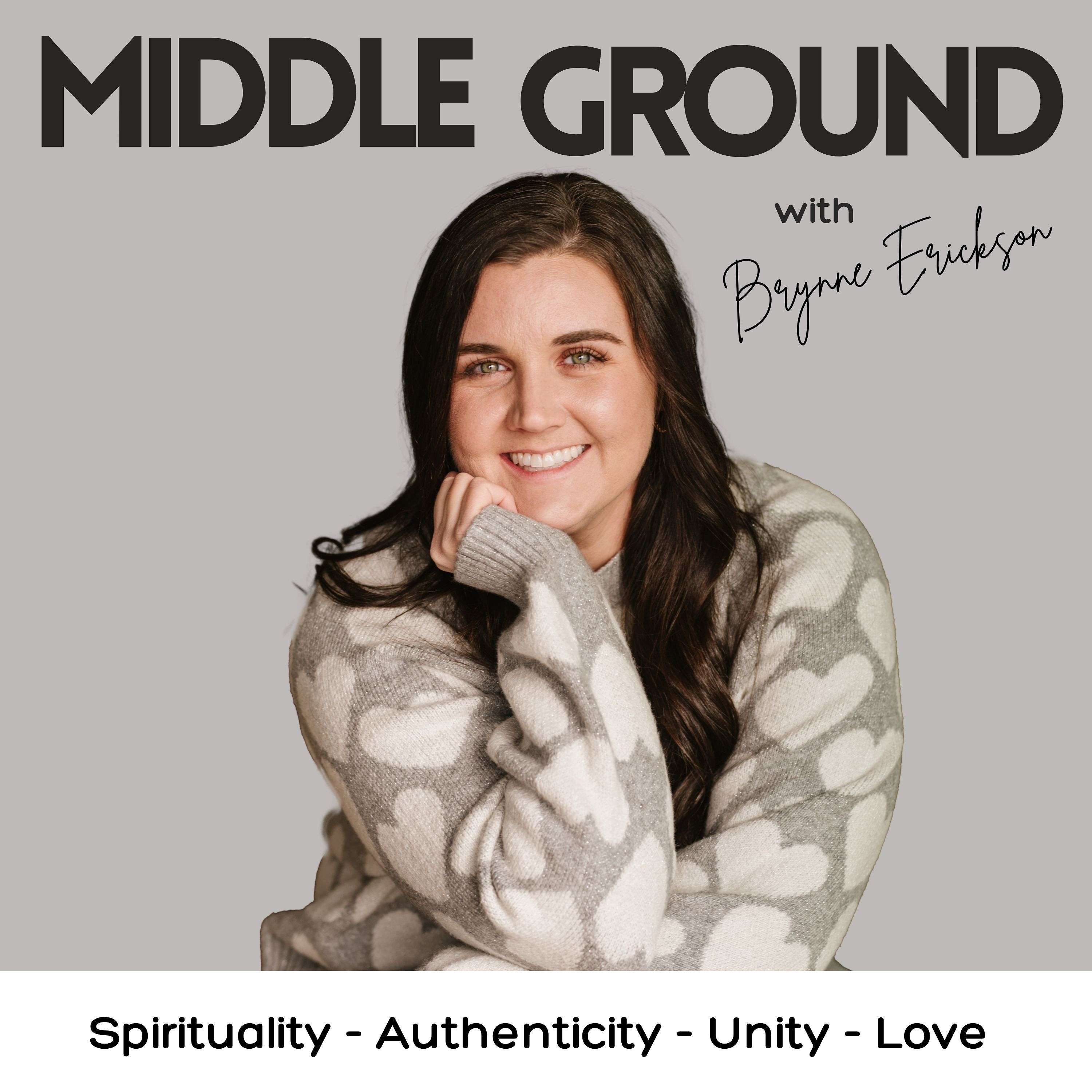 MIDDLE GROUND With Brynne - Life on Purpose+Growing in Faith+Doubt+Love+Intentional+Progress+Unity