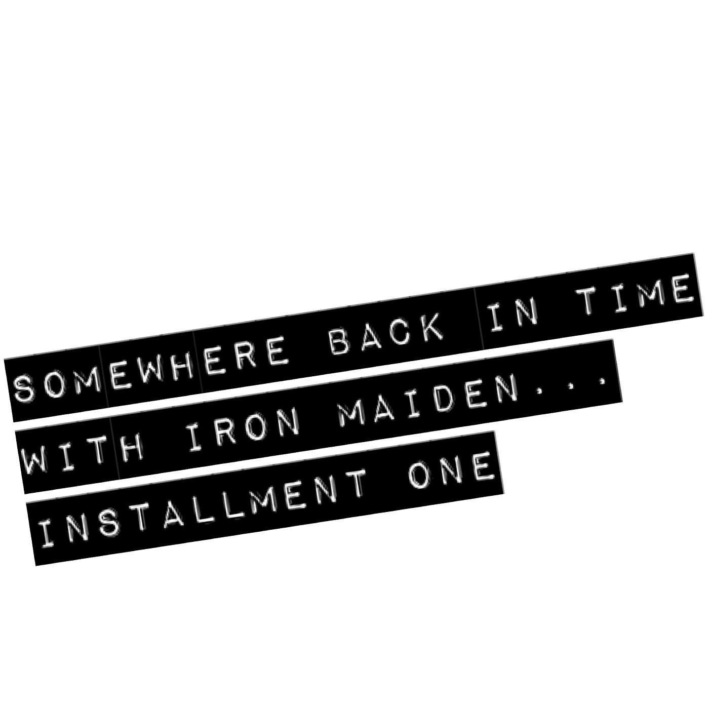 Somewhere Back In Time With Iron Maiden... Installment One