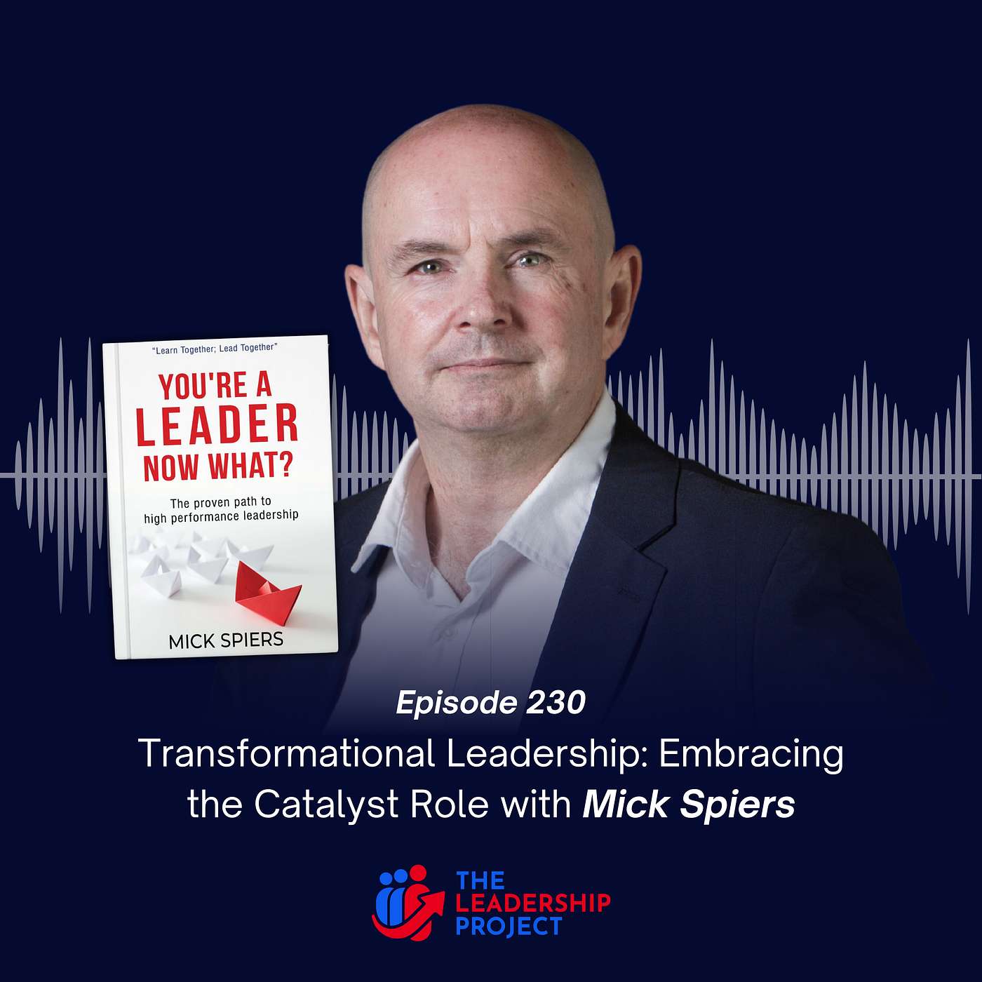 230. Transformational Leadership: Embracing the Catalyst Role with Mick Spiers