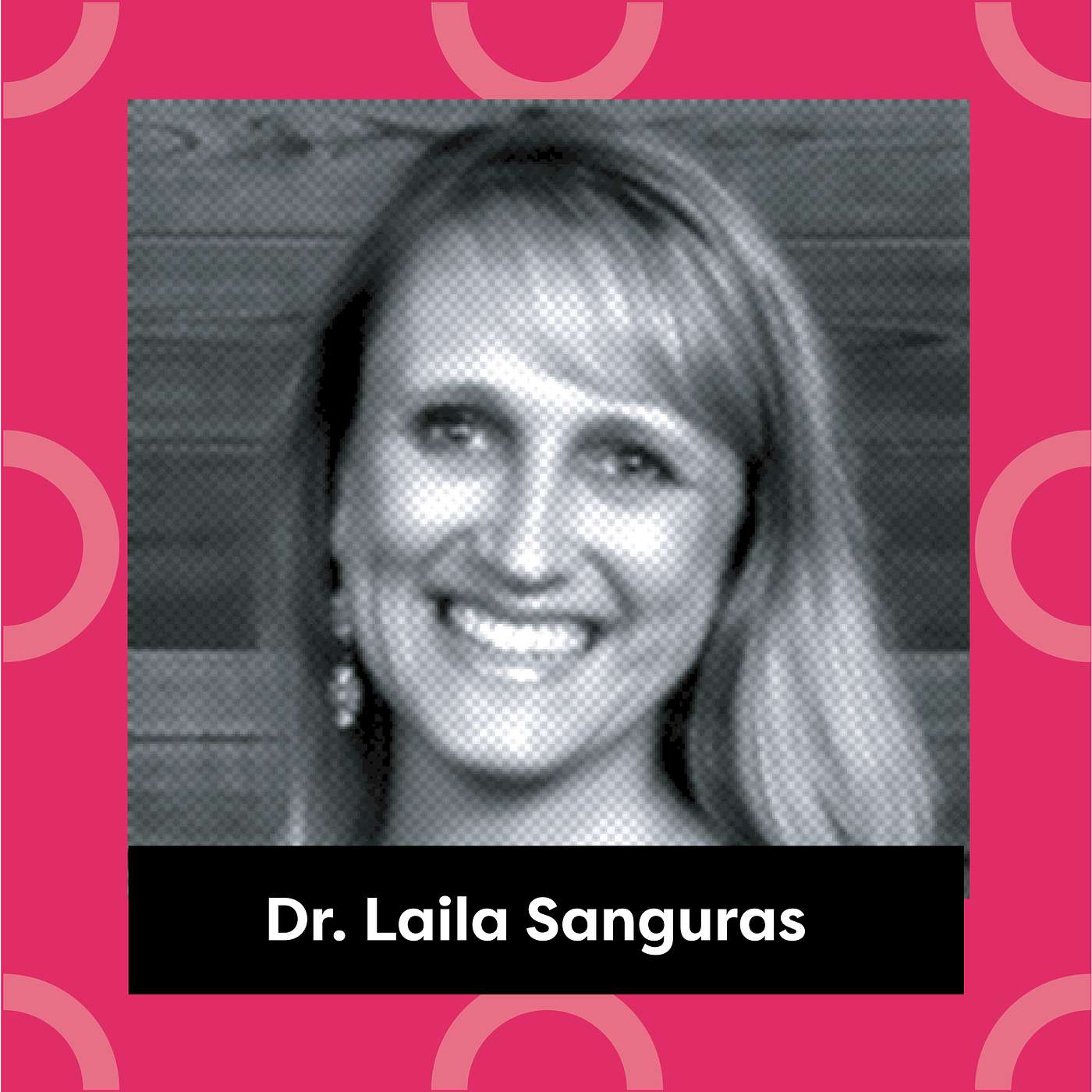 Ep. 127: Dr. Laila Sanguras - When Grit is a Goal, Grit is Gold!