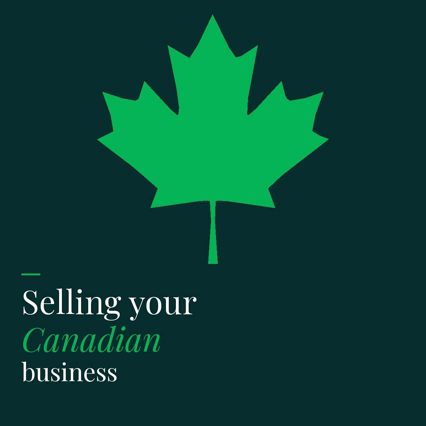 Selling Your Canadian Business: A Step-by-Step Guide to Maximizing Value and Securing Your Legacy