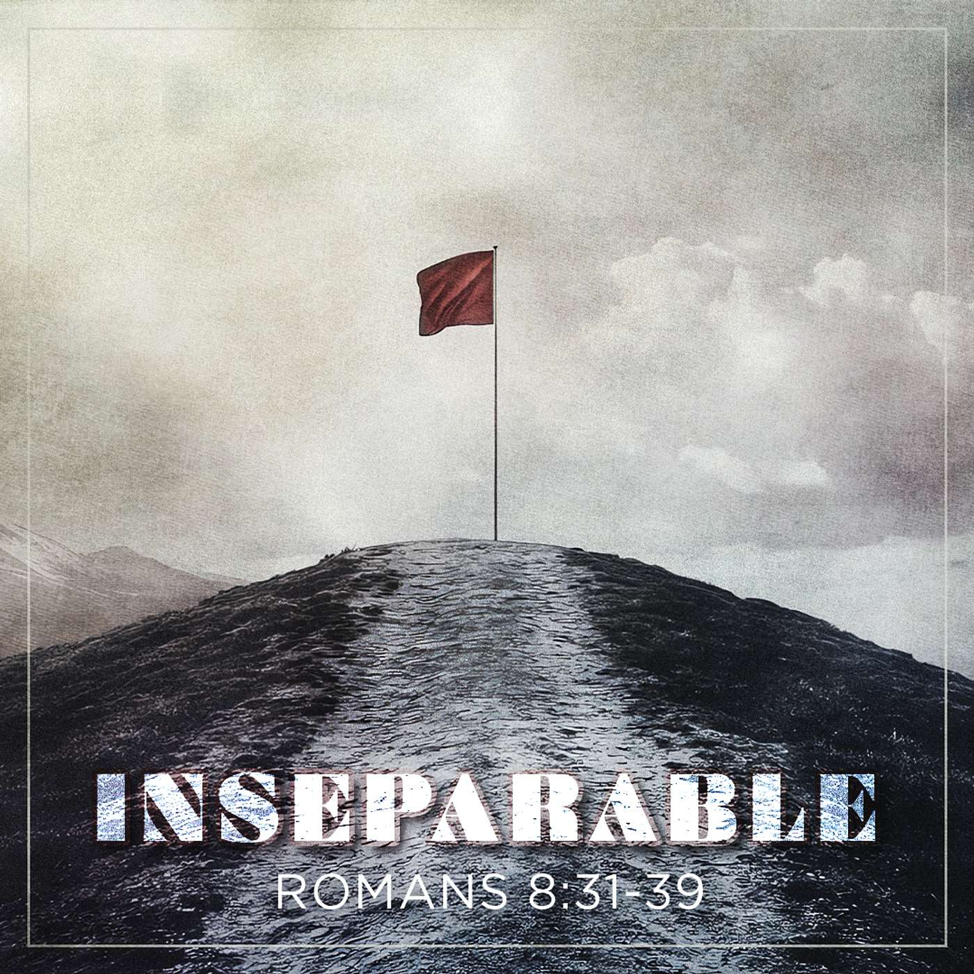 8/3/25 - Romans 8:31-39: Inseparable - Steve Gee