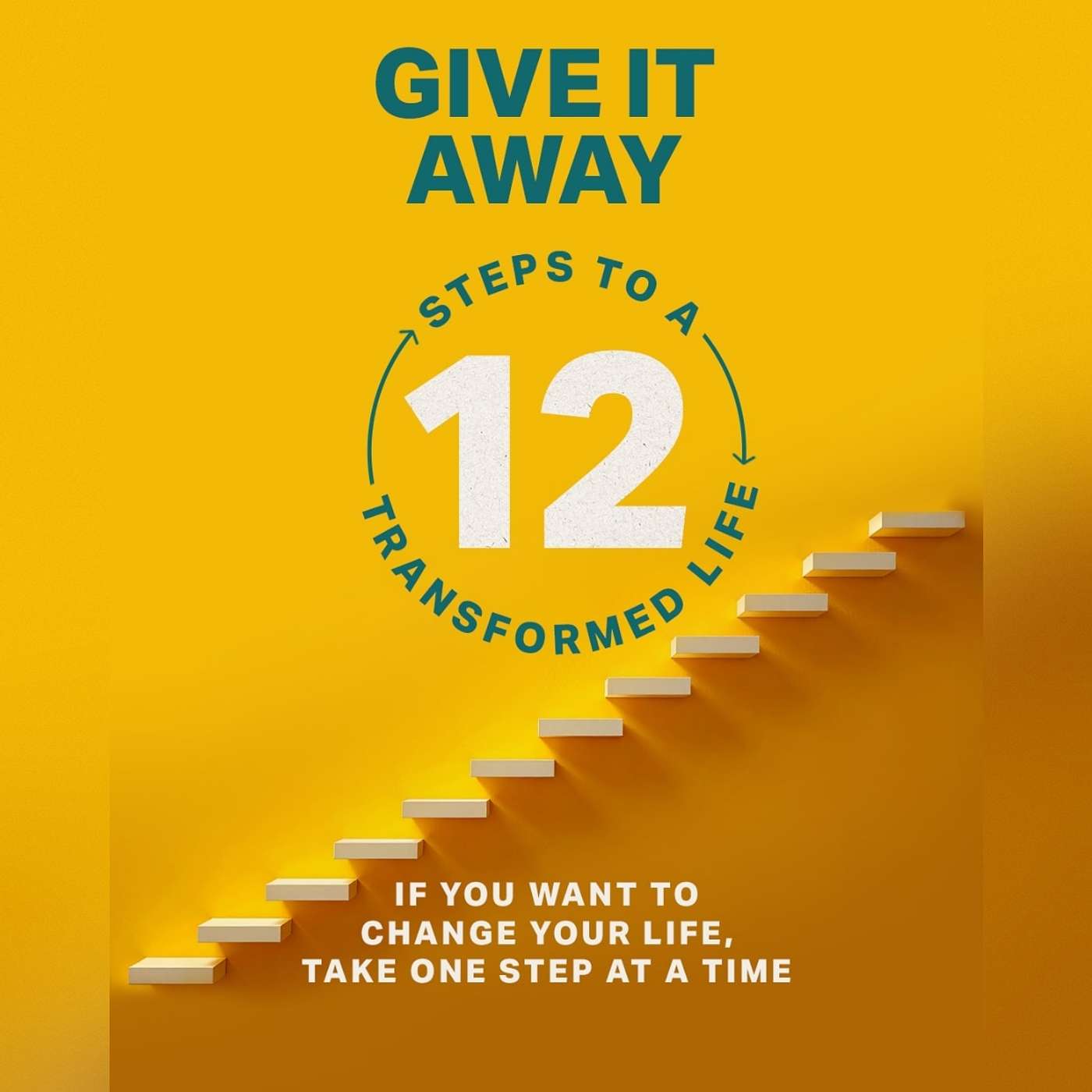 12 Steps To A Transformed Life: Give It Away 12 Steps To A Transformed Life: Give It Away