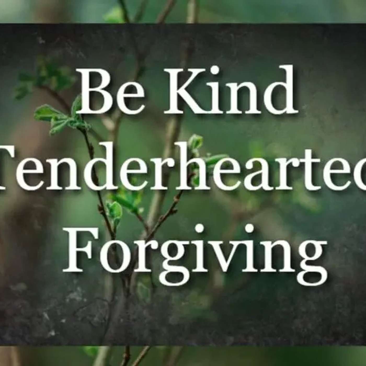 Be Ye Kind One to Another, Tenderhearted, Forgiving One Another