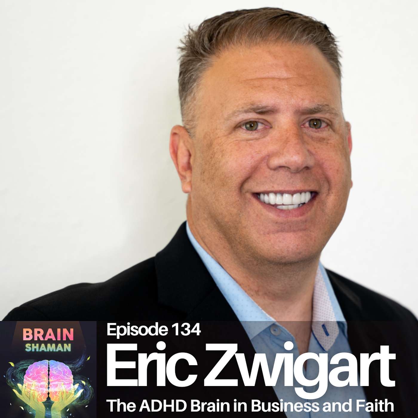 Eric Zwigart: The ADHD Brain in Business and Faith | Episode 134 Eric Zwigart: The ADHD Brain in Business and Faith | Episode 134