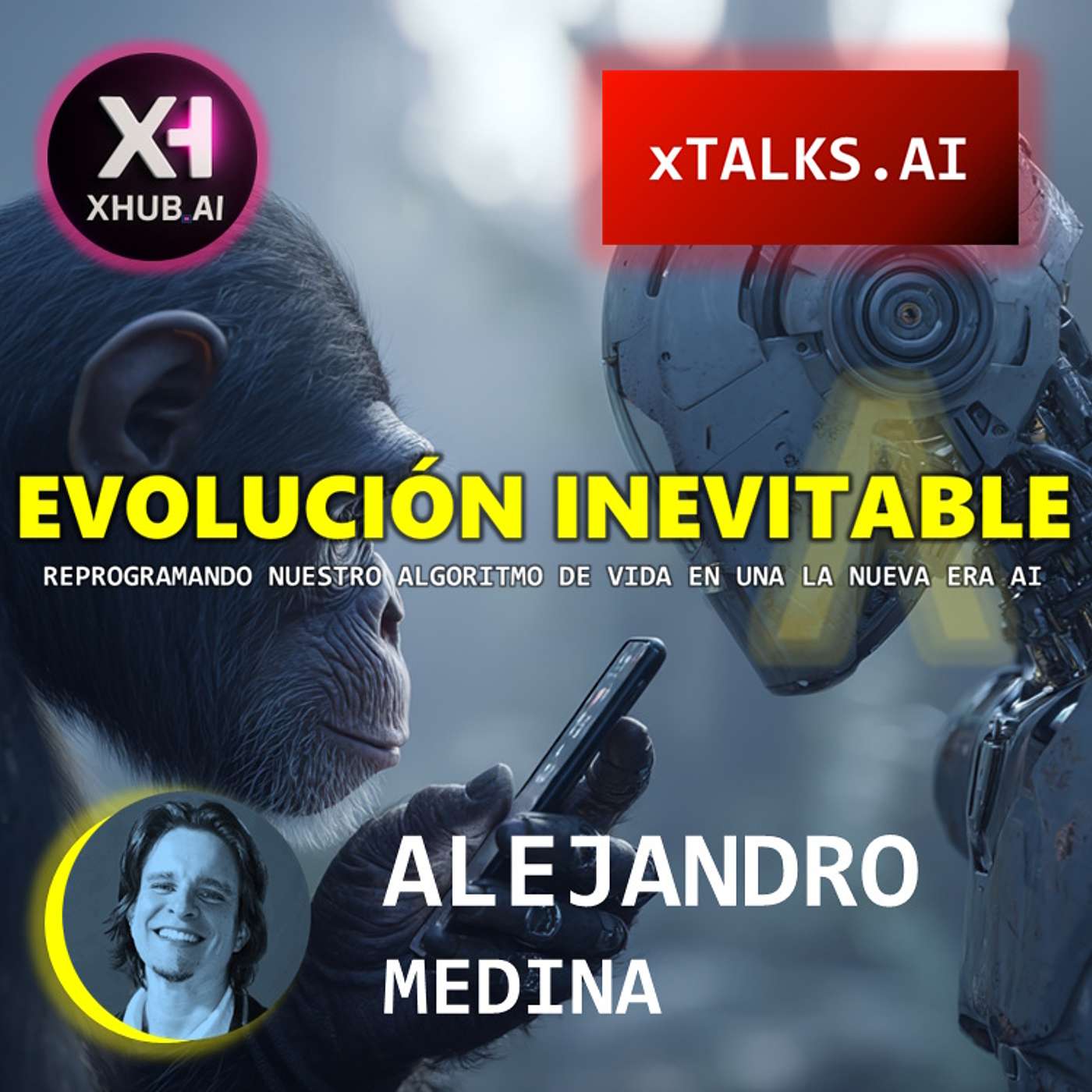 T5.E206. xTALKS.AI EVOLUCIÓN INEVITABLE Reprogramando nuestro algoritmo de vida en una nueva era AI | Alejandro Medina