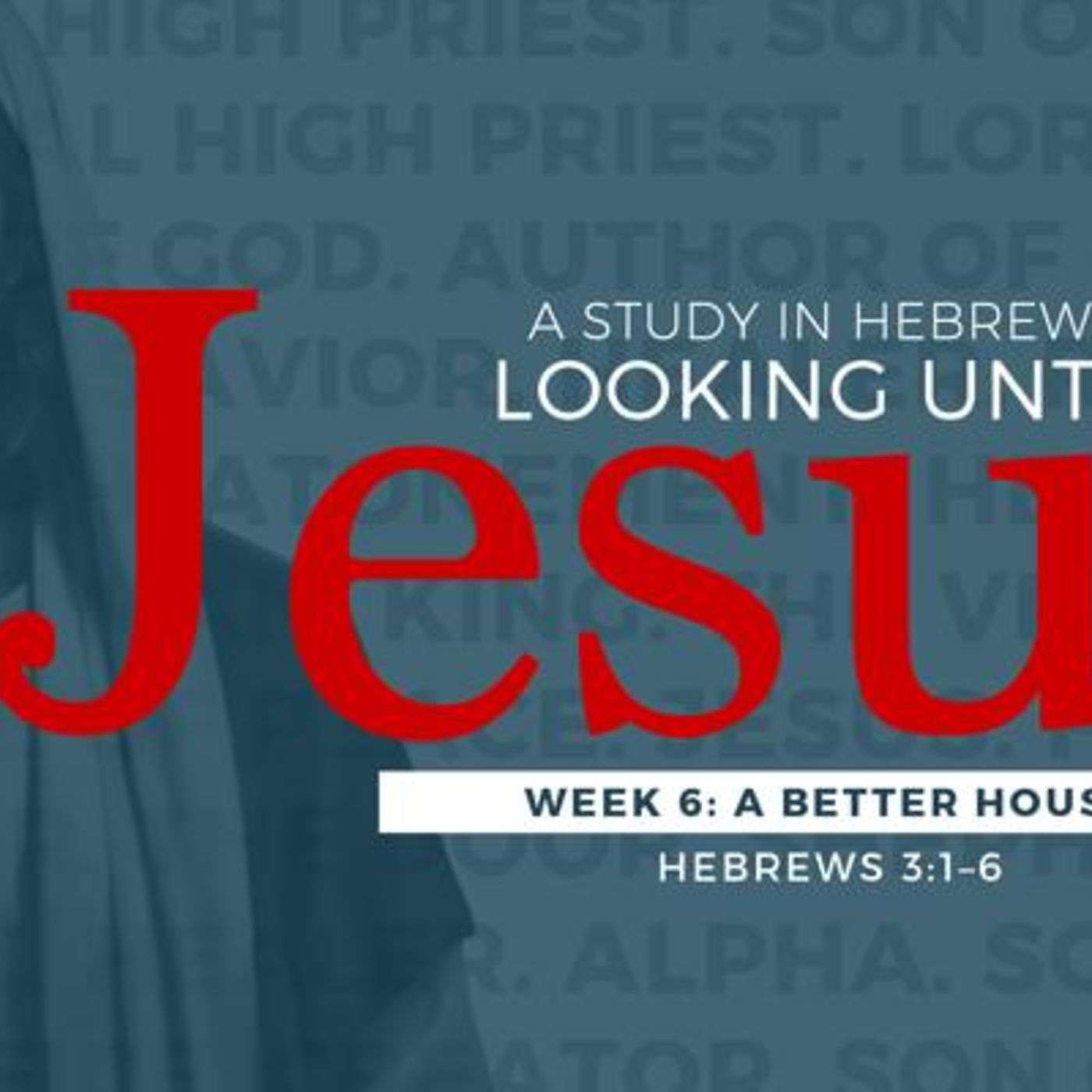 9-24-17 A Better House - #6 in series Hebrews: Looking Unto Jesus episode artwork