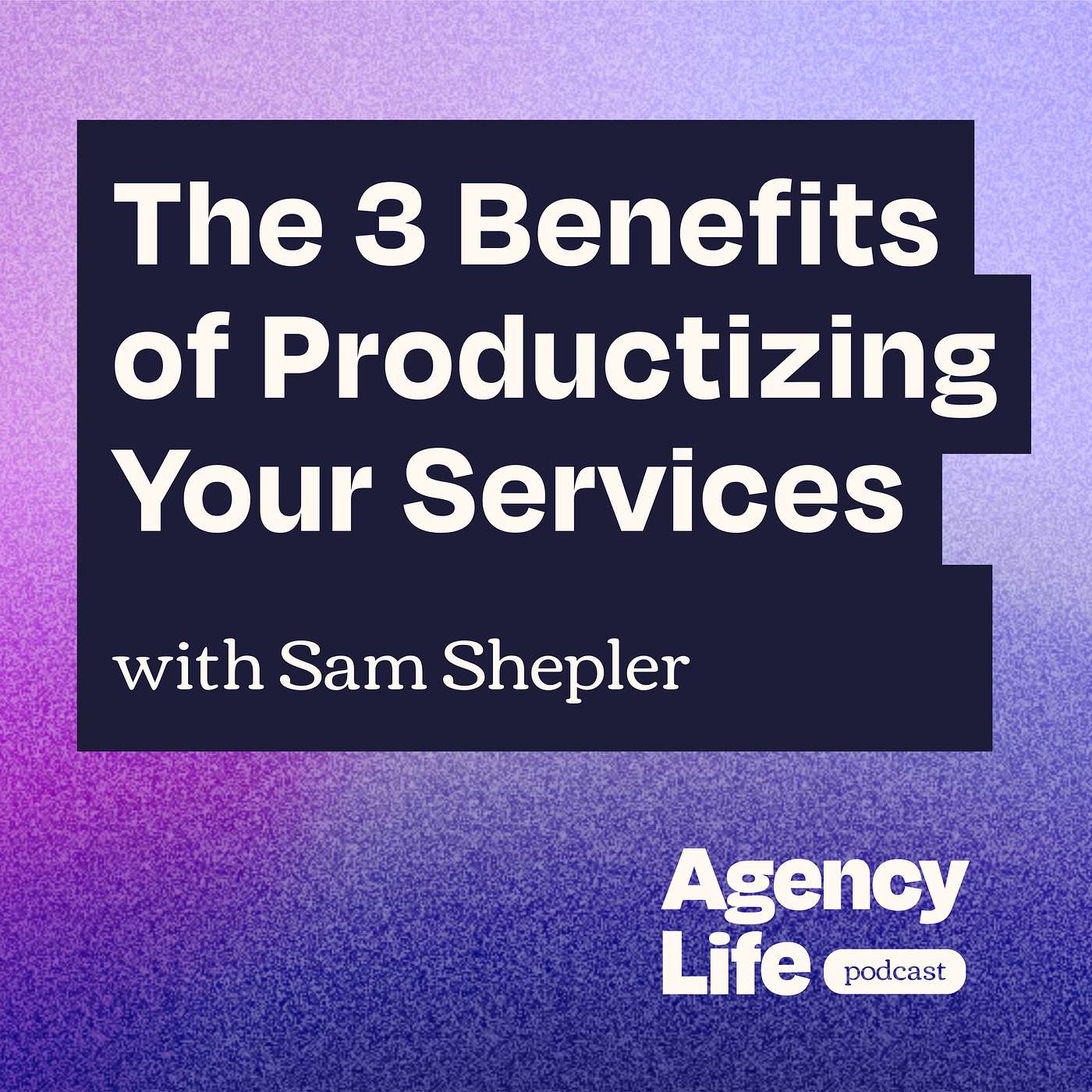 The 3 Benefits of Productizing Your Services w/ Sam Shepler