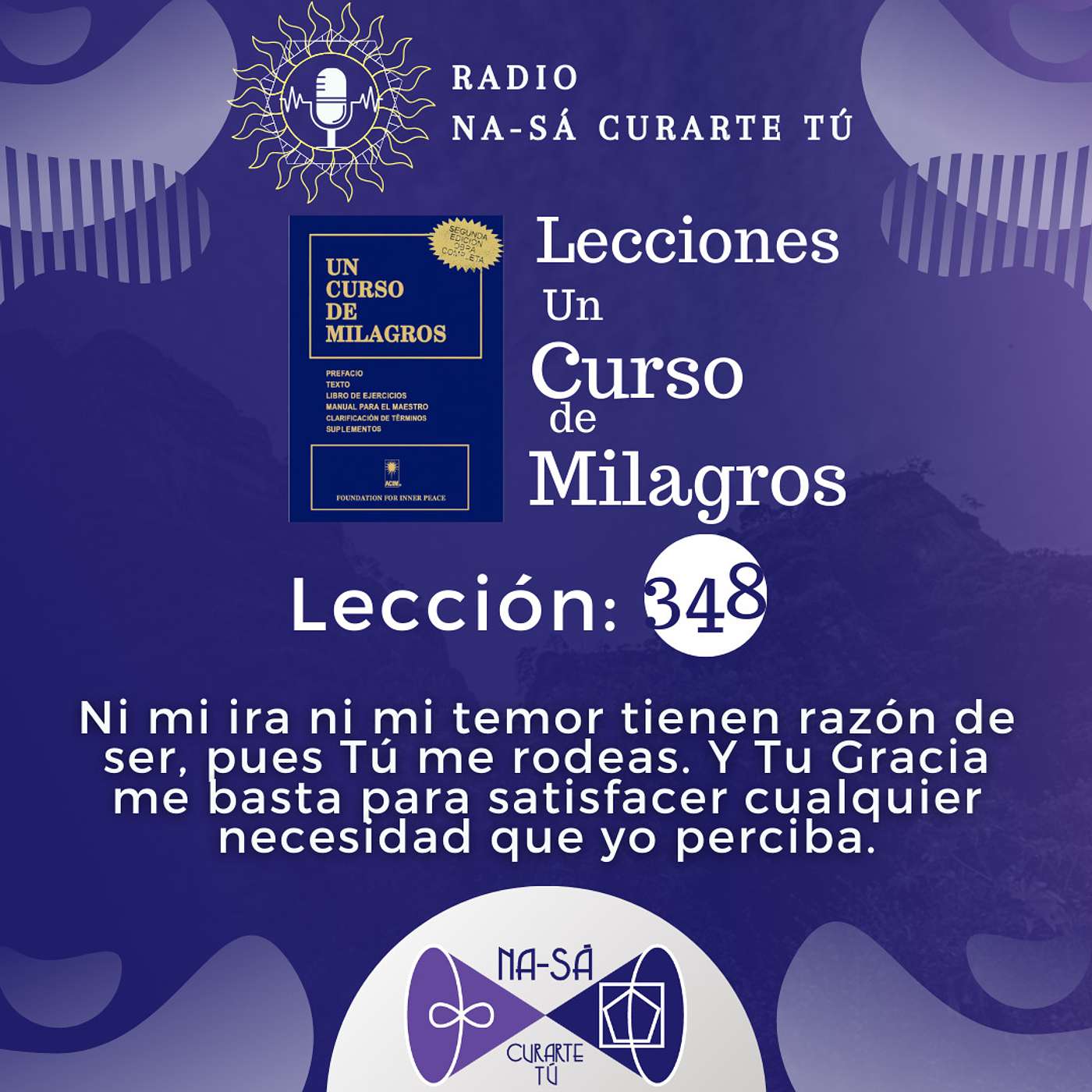 Lección 348 - UCDM - Ni mi ira ni mi temor tienen razón de ser, pues Tú me rodeas. Y Tu Gracia me basta para satisfacer cualquier necesidad que yo perciba. episode artwork