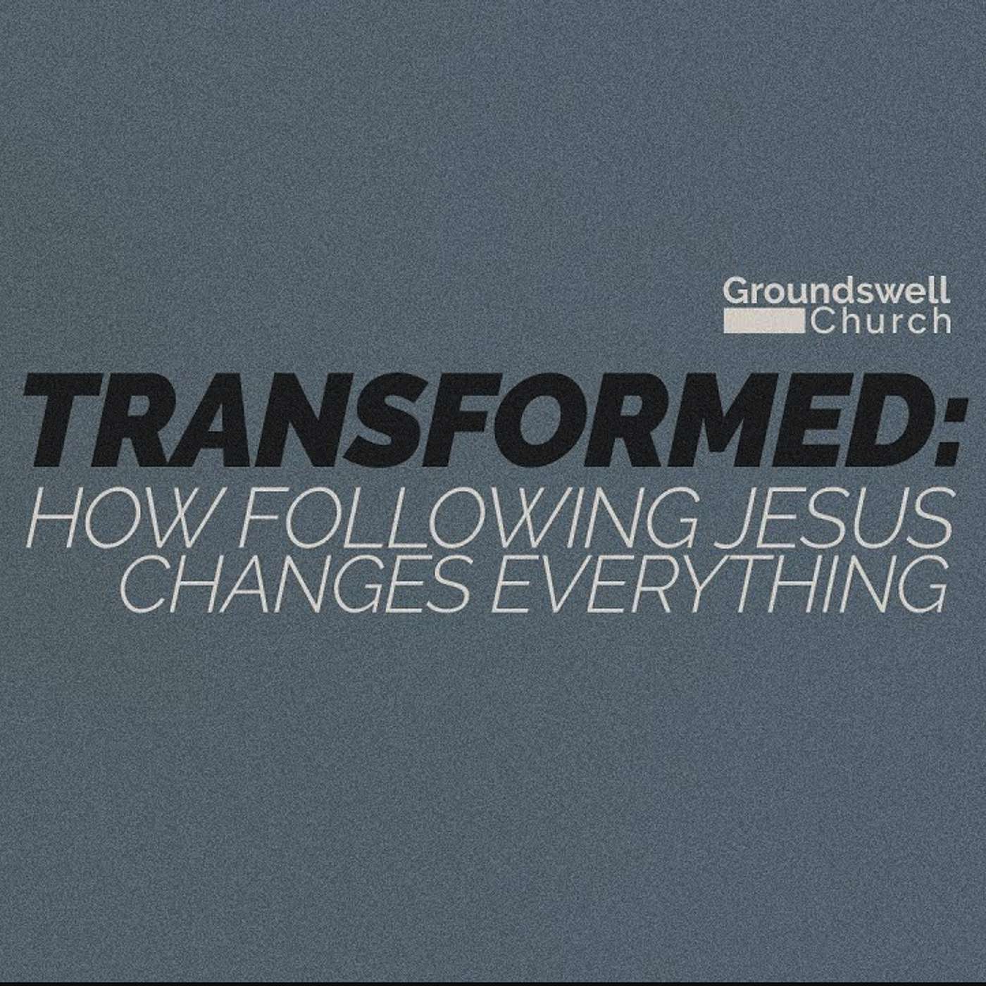 Transformed - How Following Jesus Changes Everything (Week 2) | Groundswell Online Oct 26th, 2025