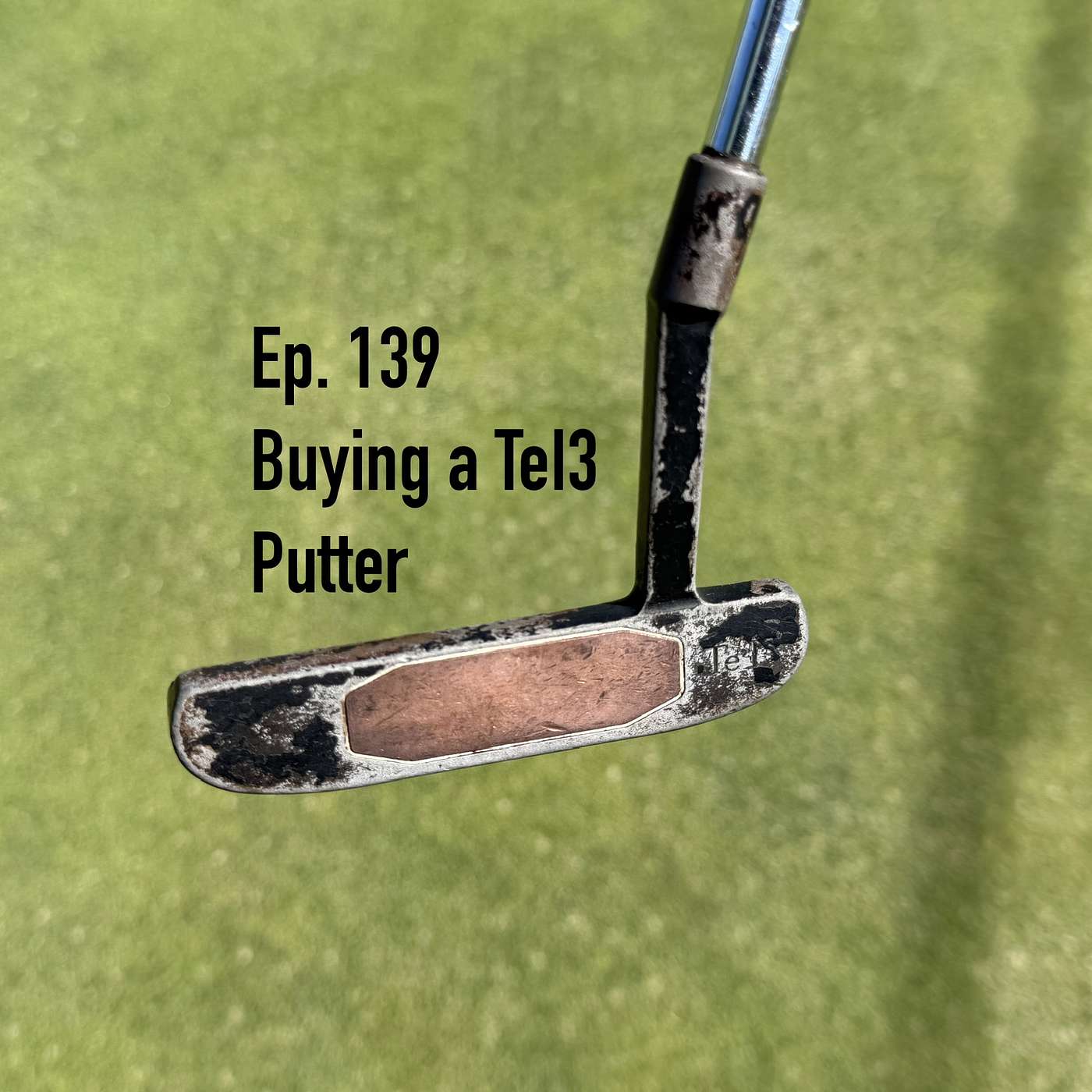 TKG Ep 139 Buying a TeI3 putter