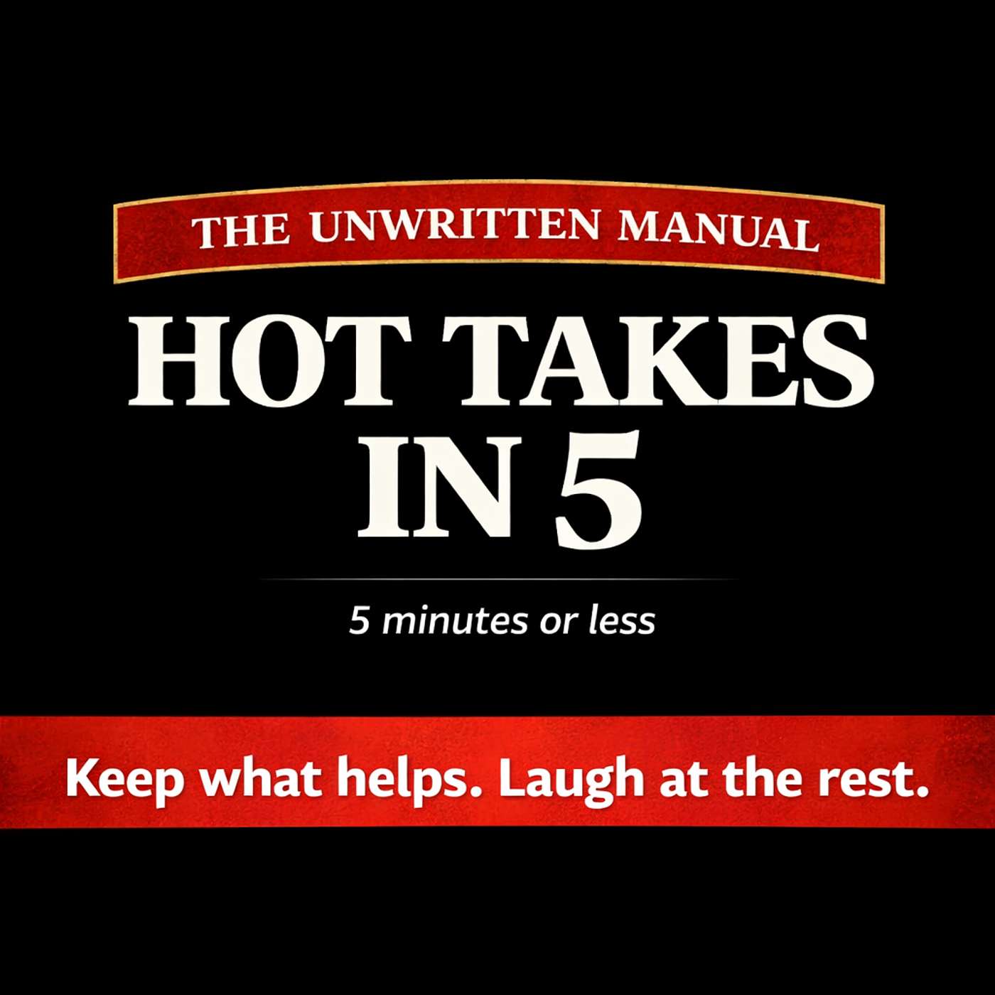 The Unwritten Manual : Hot Takes in 5