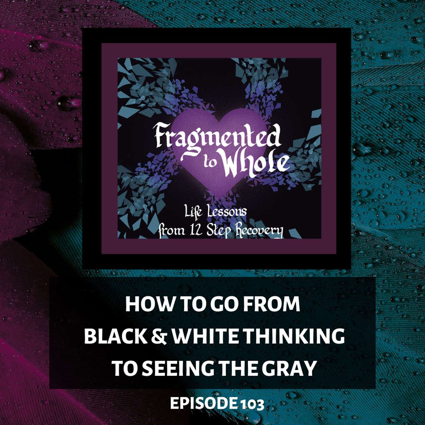 How to Go from Black-and-White Thinking to Seeing the Gray | Episode 103