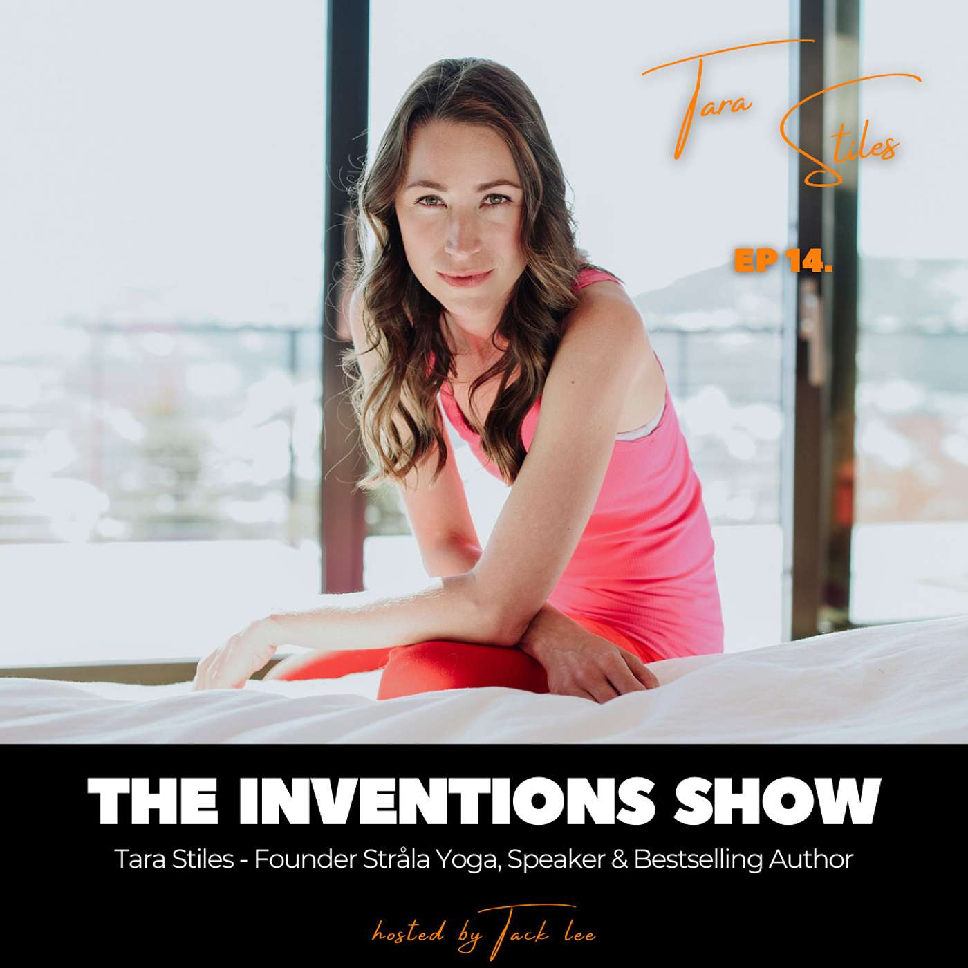 EP14: Tara Stiles, Founder Stråla Yoga and Global Yoga, Movement & Wellness Expert. If You Feel Better, You Do Better in All Walks of Life.