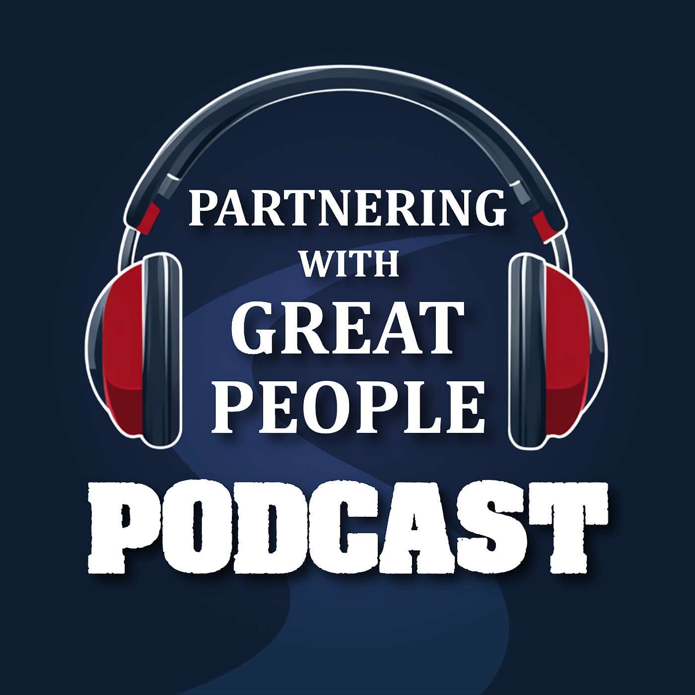 Partnering with Great People Podcast