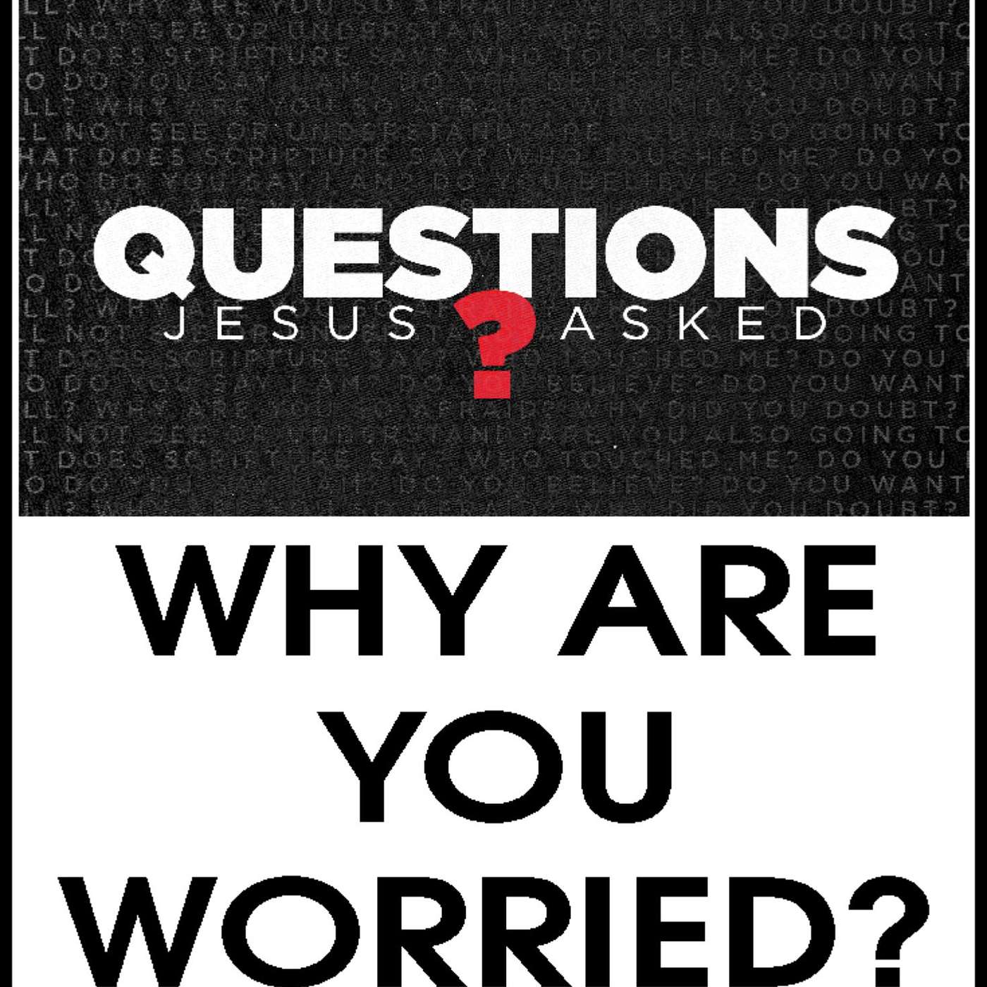 Questions Jesus Asked - Wy Are You Worried?