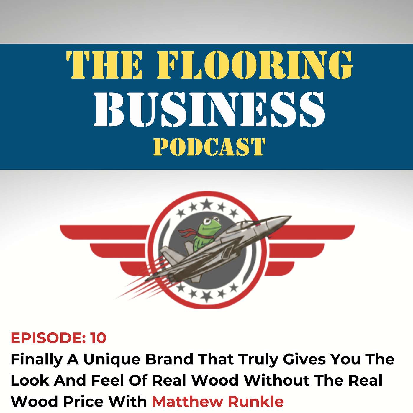 Ep 10: Finally A Unique Brand That Truly Gives You The Look And Feel Of Real Wood Without The Real Wood Price With Matthew Runkle episode artwork