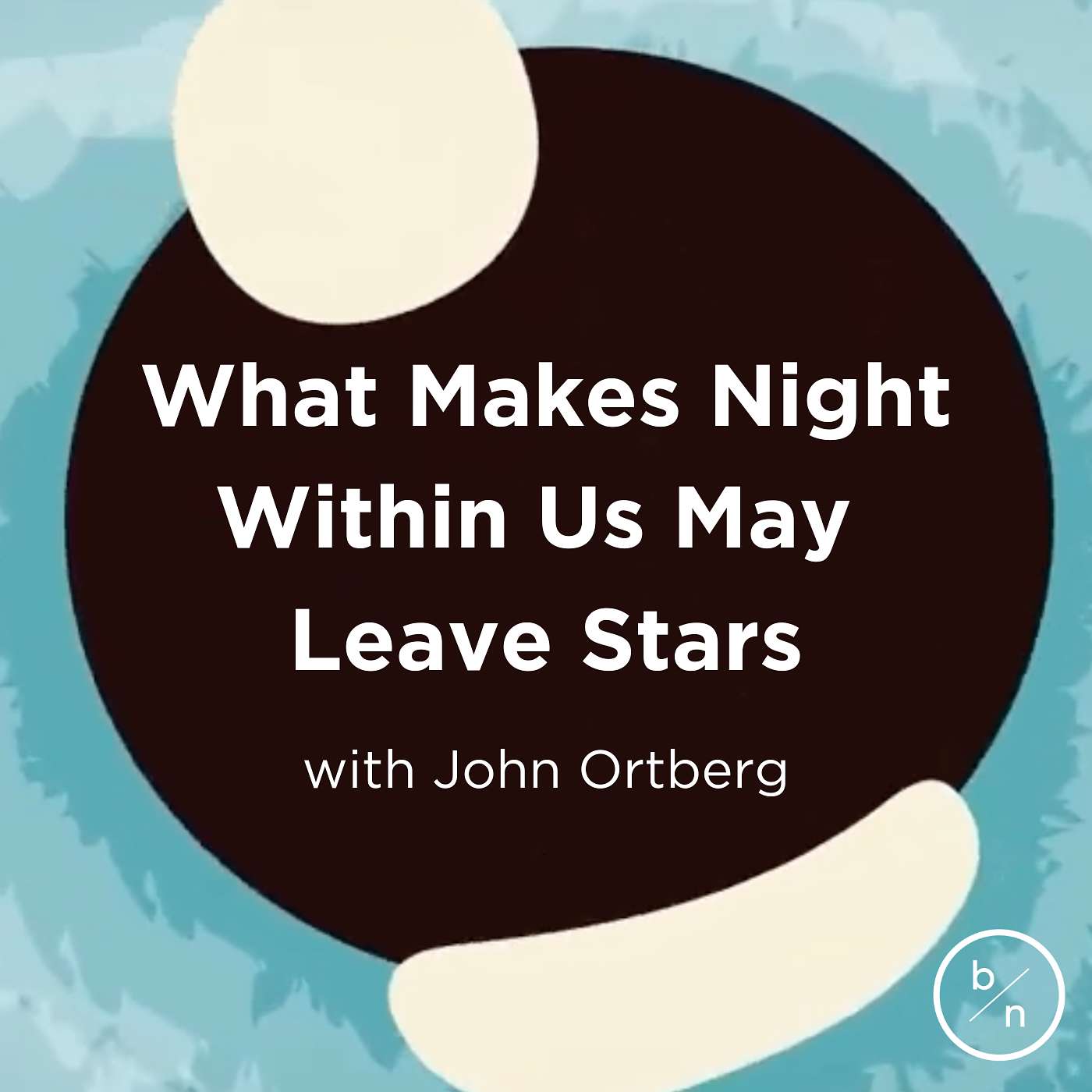 12. What Makes Night Within Us May Leave Stars | John Ortberg