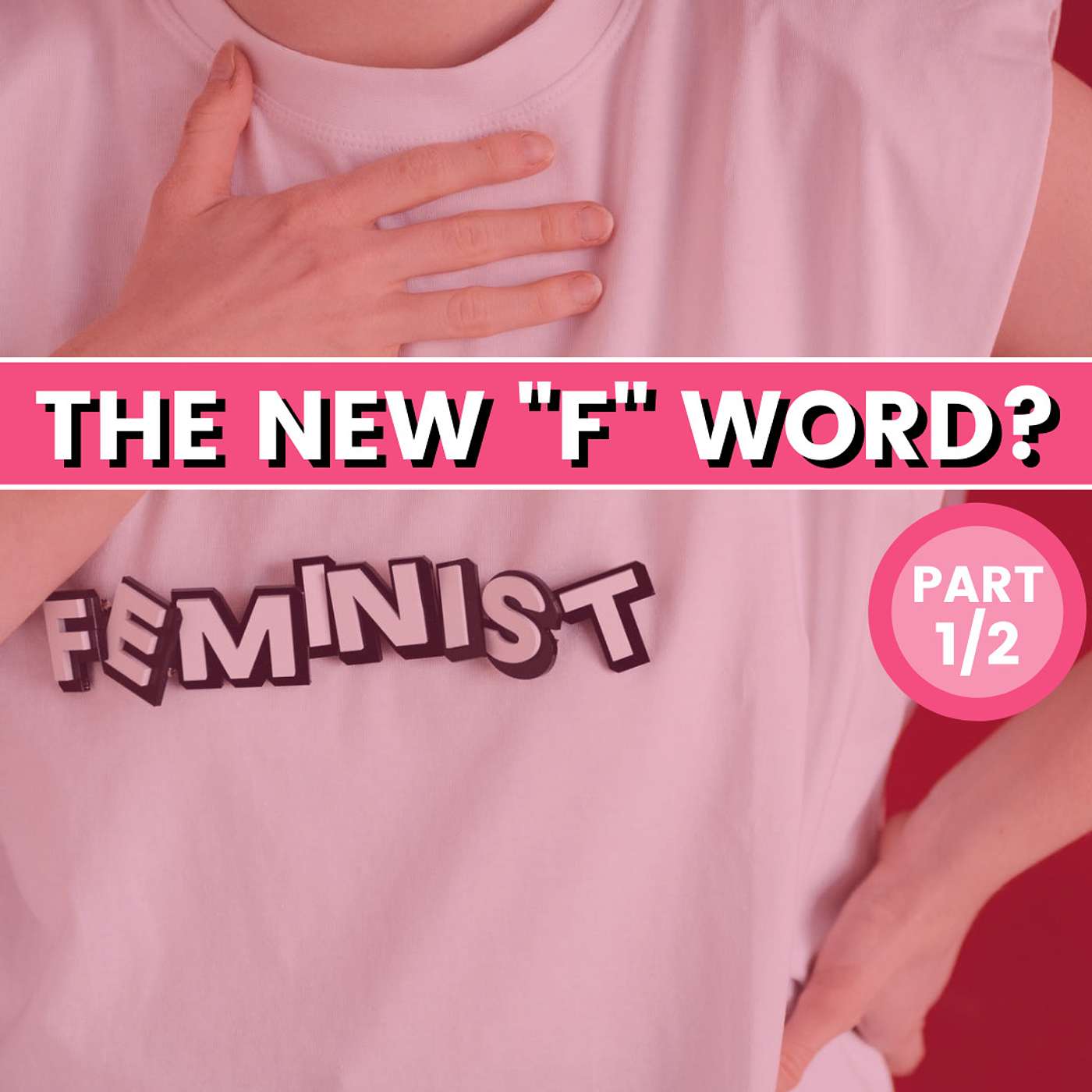 Ep 16 | The New ‘F’ Word: Do You Call Yourself a Feminist?, Part 1