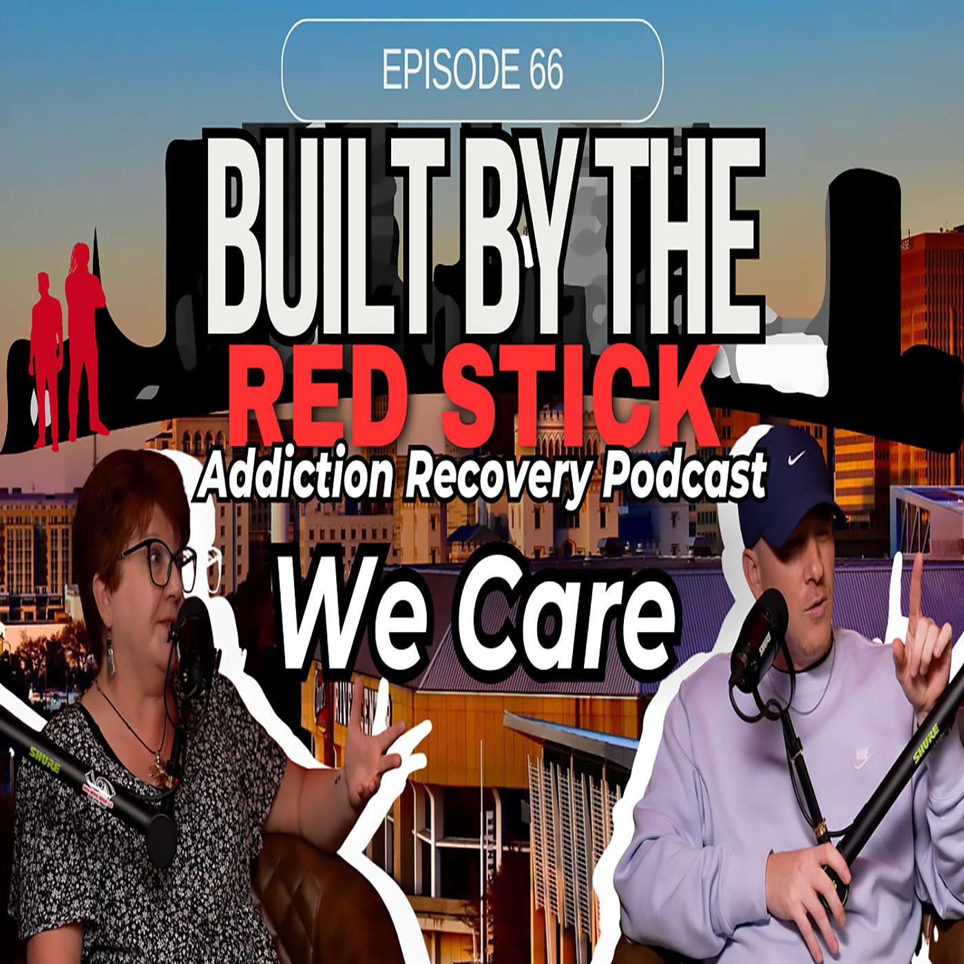 Episode 66 | We Care | Built By The Red Stick Addiction Recovery Podcast
