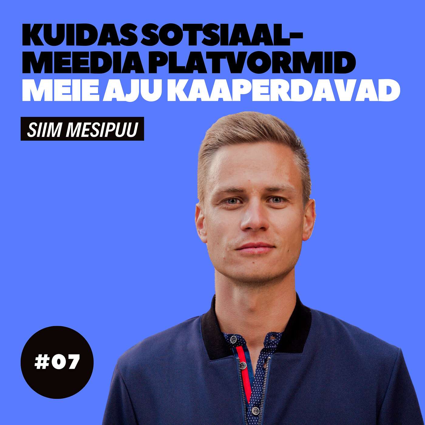 #07 - Siim Mesipuu - Kuidas sotsiaalmeedia platvormid meie aju kaaperdavad