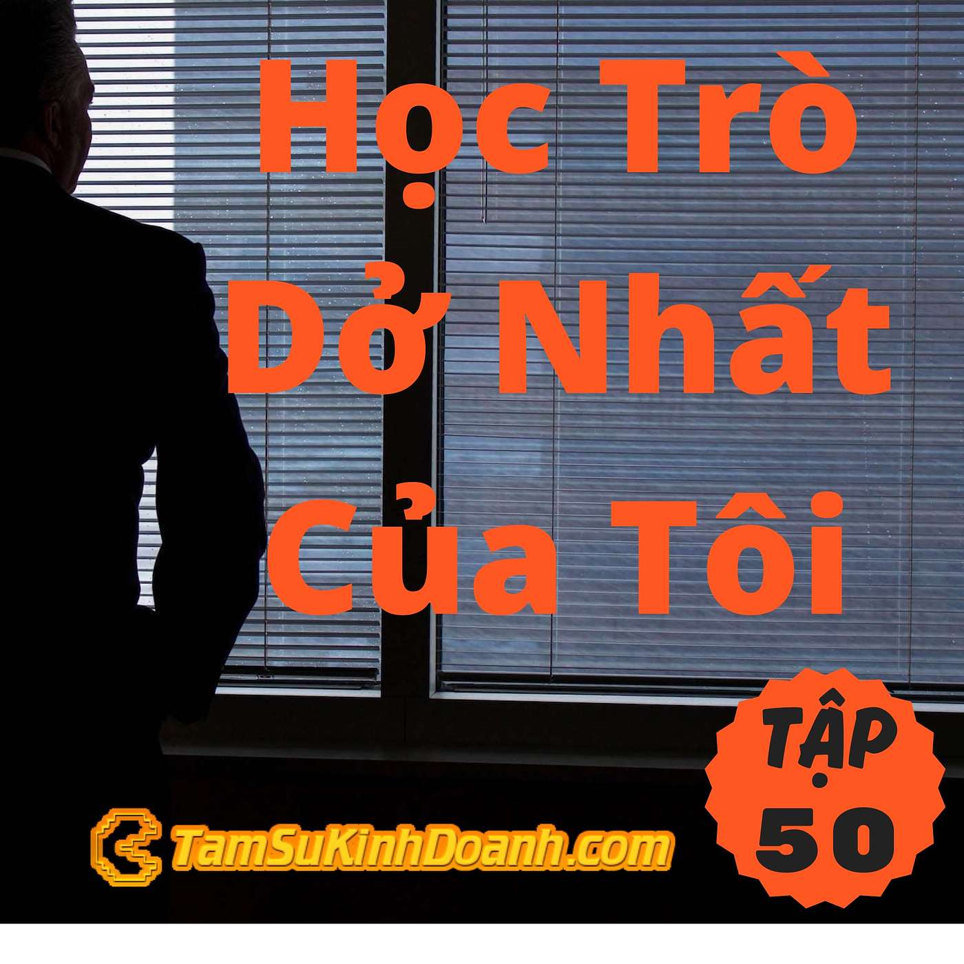 Học Trò Dở Nhất Của Tôi - Tâm Sự Kinh Doanh #50