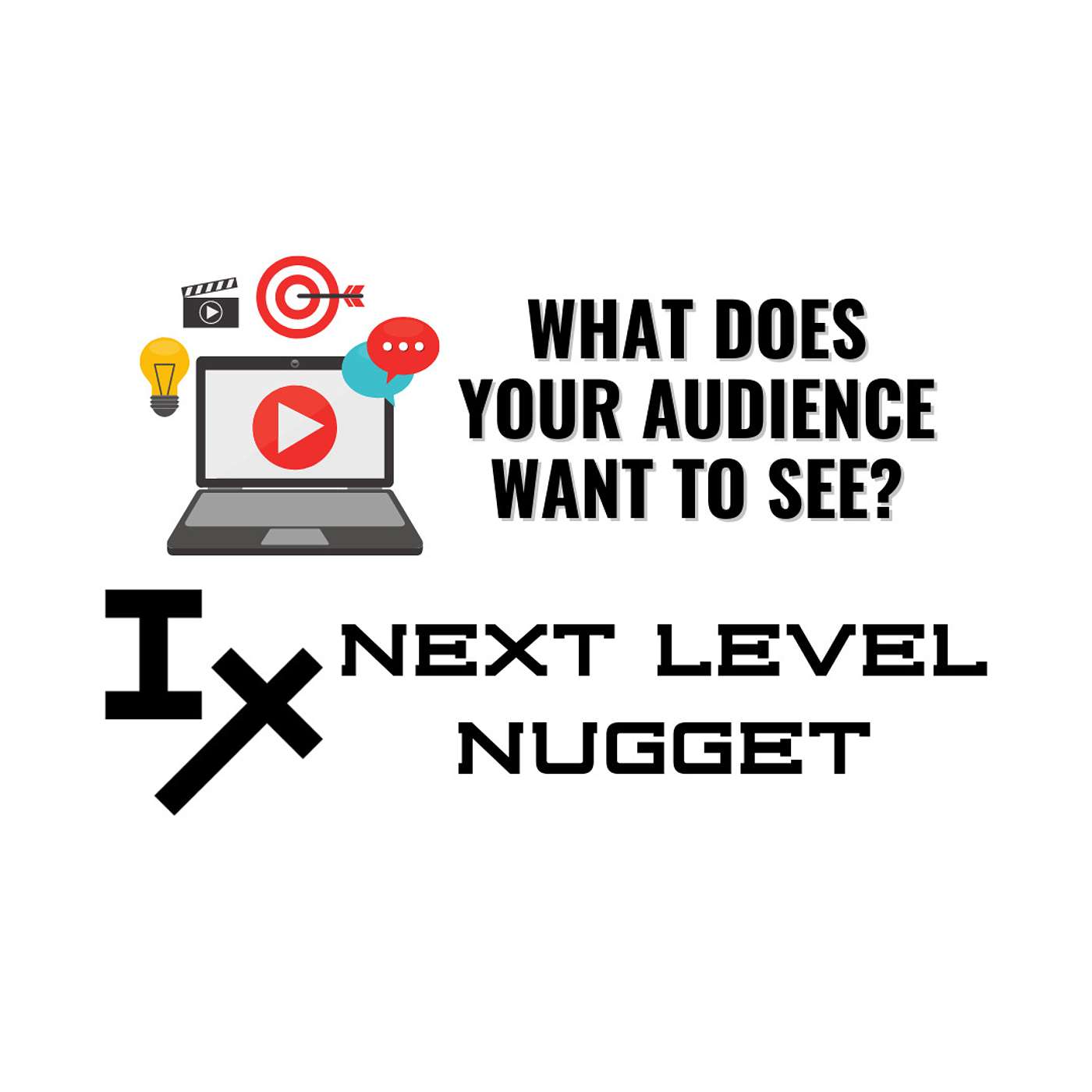 Next Level Nugget: What Does Your Audience Want to See?
